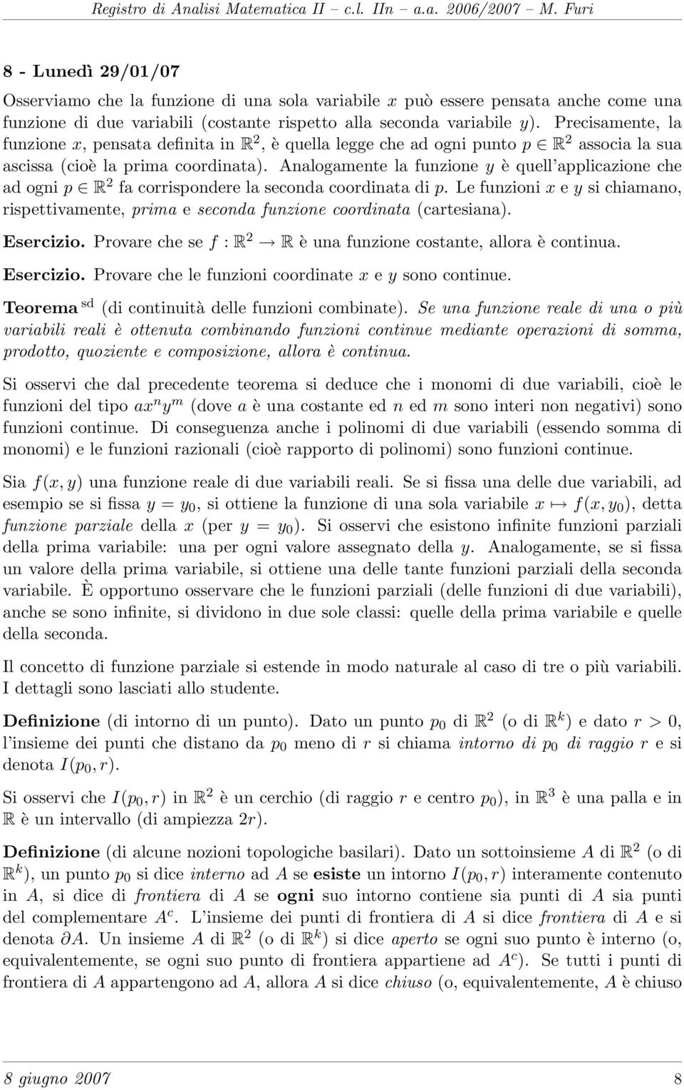 Analogamente la funzione y è quell applicazione che ad ogni p R 2 fa corrispondere la seconda coordinata di p.