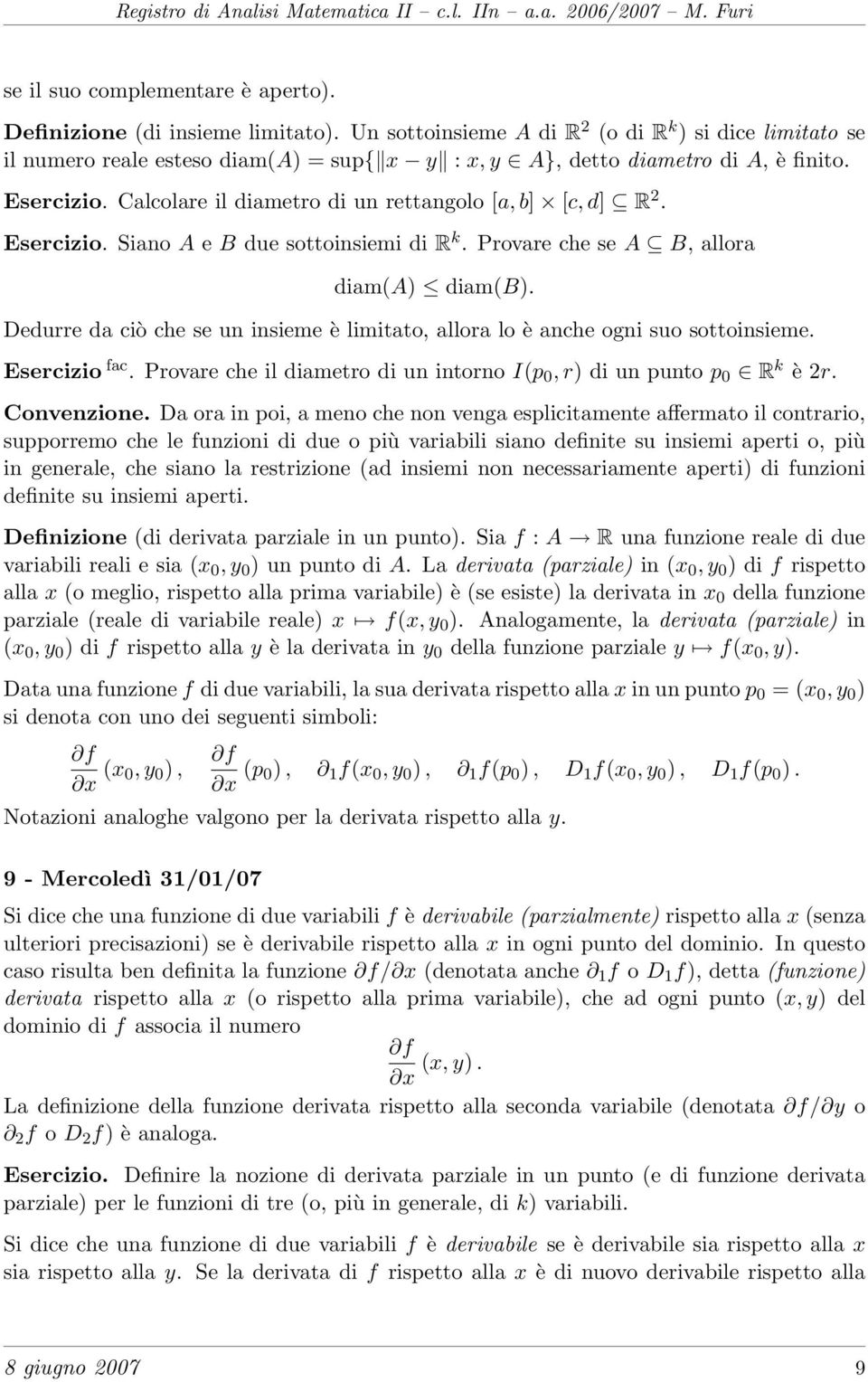 Calcolare il diametro di un rettangolo [a, b] [c, d] R 2. Esercizio. Siano A e B due sottoinsiemi di R k. Provare che se A B, allora diam(a) diam(b).