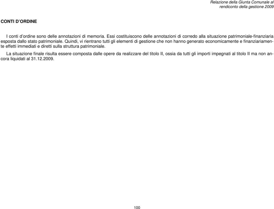 Quindi, vi rientrano tutti gli elementi di gestione che non hanno generato economicamente e finanziariamente effetti immediati e