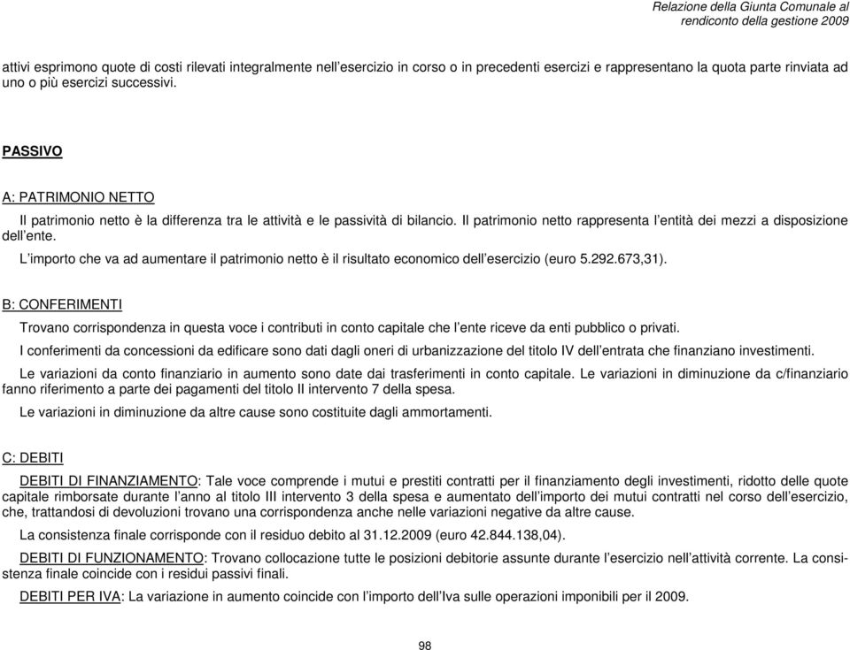 L importo che va ad aumentare il patrimonio netto è il risultato economico dell esercizio (euro 5.292.673,31).