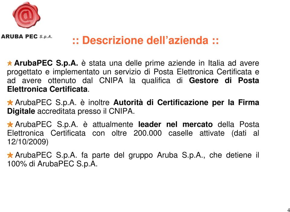 è stata una delle prime aziende in Italia ad avere progettato e implementato un servizio di Posta Elettronica Certificata e ad avere ottenuto dal