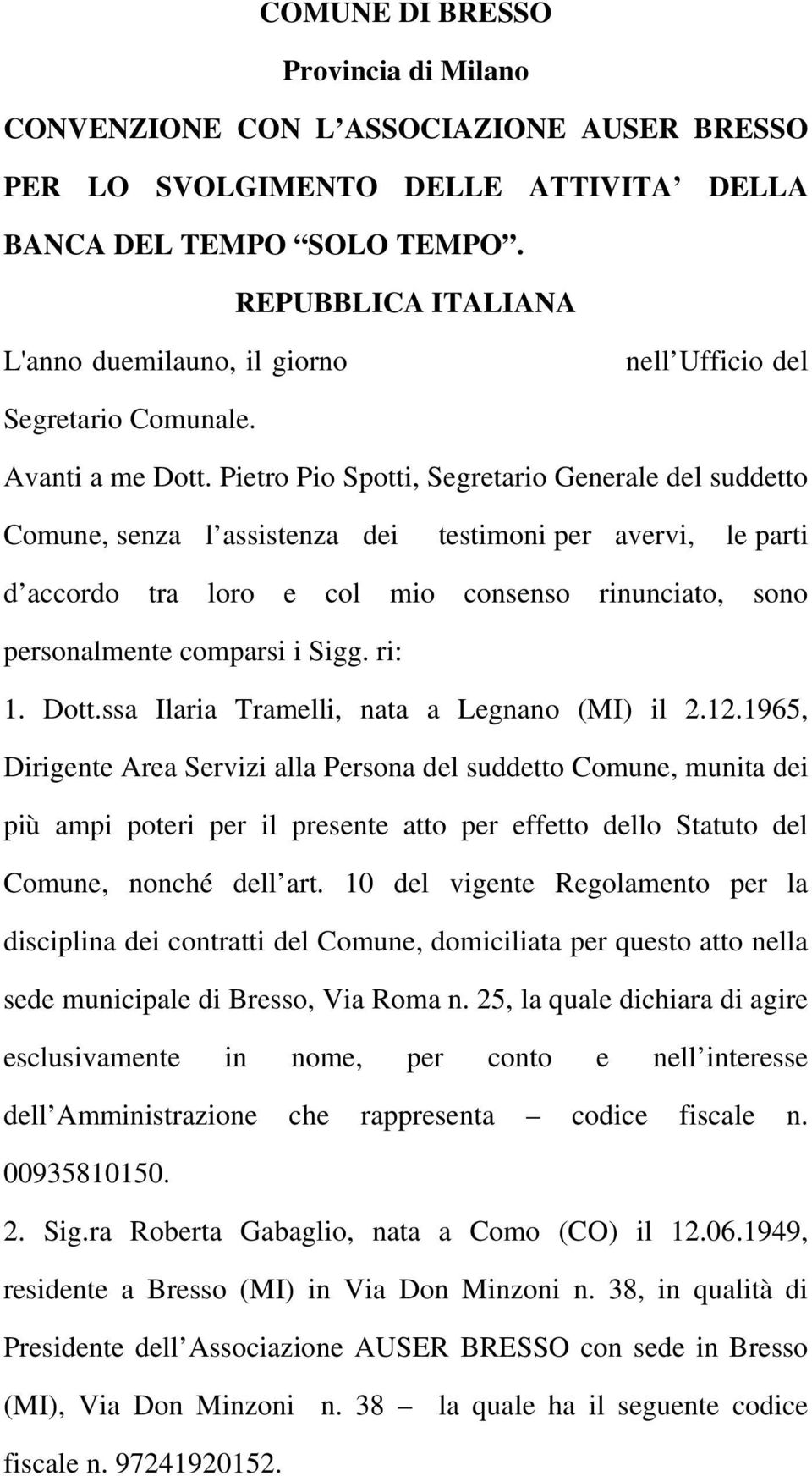 Pietro Pio Spotti, Segretario Generale del suddetto Comune, senza l assistenza dei testimoni per avervi, le parti d accordo tra loro e col mio consenso rinunciato, sono personalmente comparsi i Sigg.