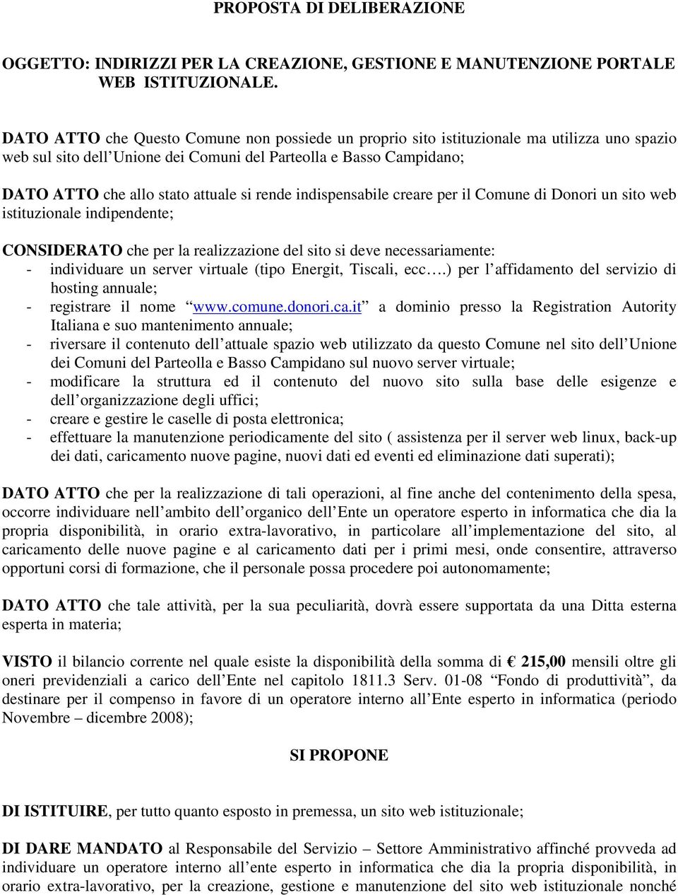 rende indispensabile creare per il Comune di Donori un sito web istituzionale indipendente; CONSIDERATO che per la realizzazione del sito si deve necessariamente: - individuare un server virtuale