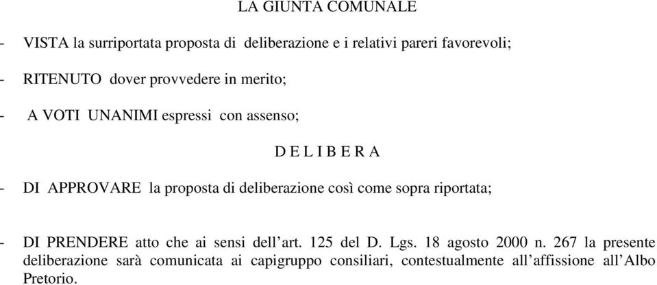 deliberazione così come sopra riportata; - DI PRENDERE atto che ai sensi dell art. 125 del D. Lgs. 18 agosto 2000 n.