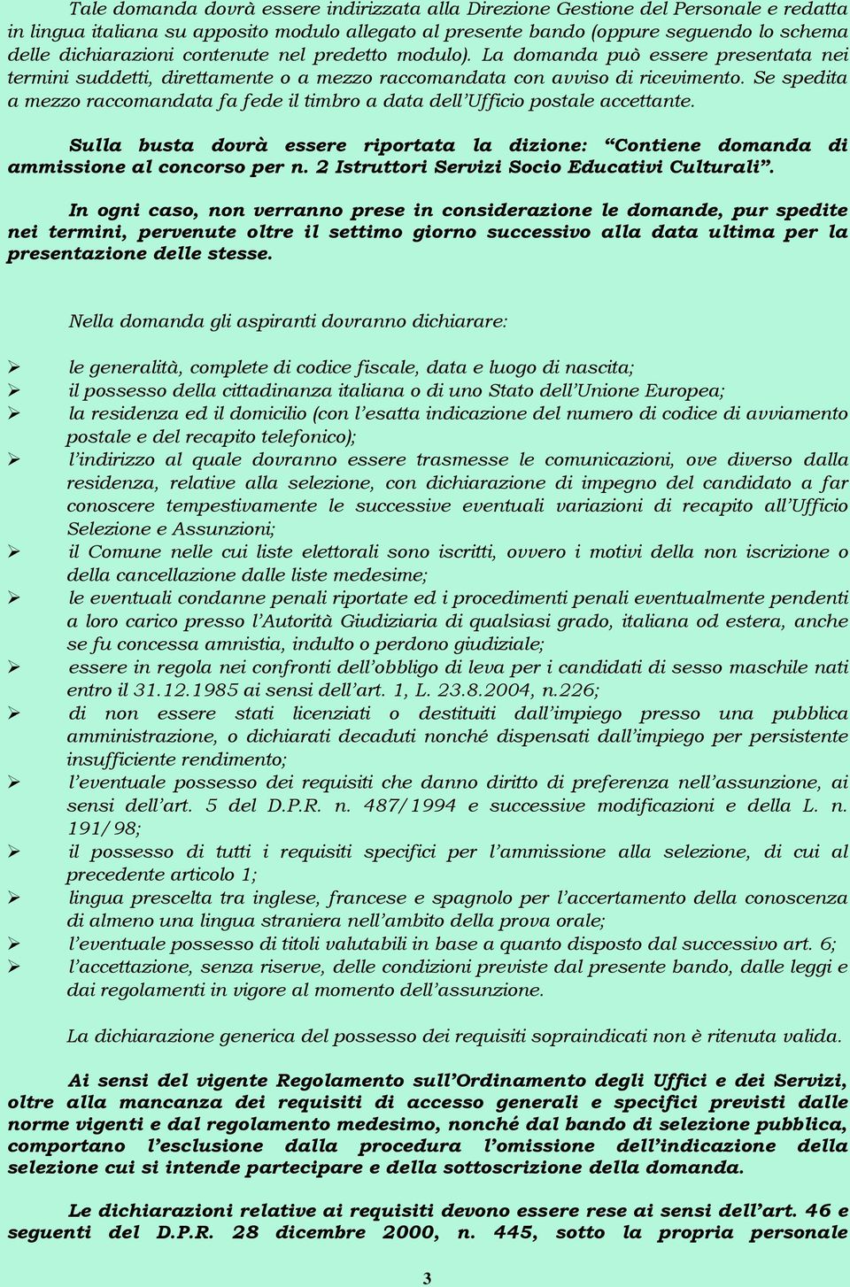 Se spedita a mezzo raccomandata fa fede il timbro a data dell Ufficio postale accettante. Sulla busta dovrà essere riportata la dizione: Contiene domanda di ammissione al concorso per n.