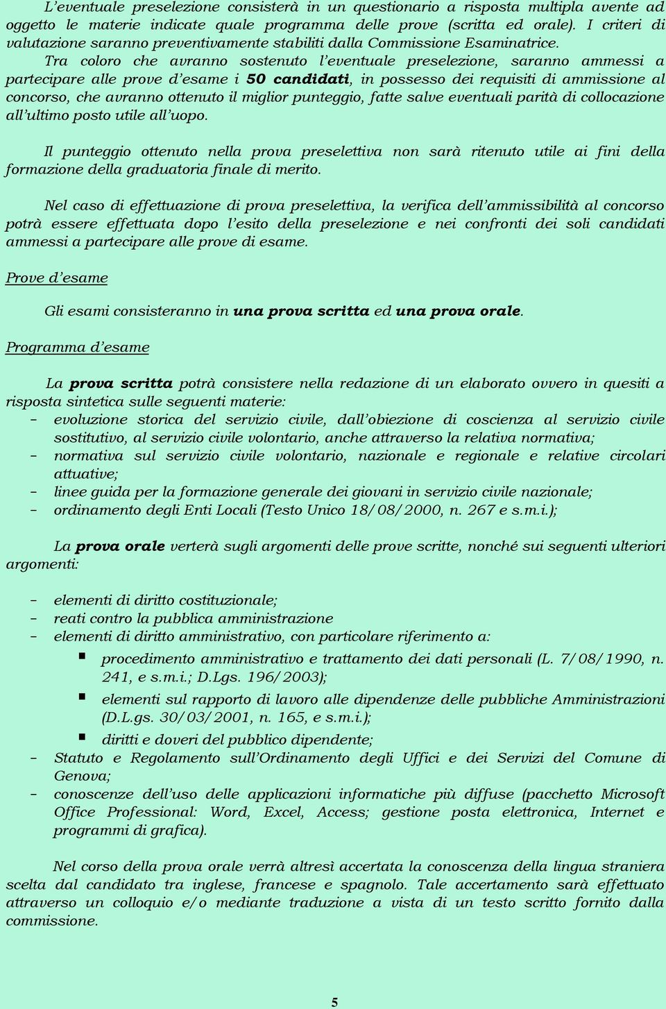 Tra coloro che avranno sostenuto l eventuale preselezione, saranno ammessi a partecipare alle prove d esame i 50 candidati, in possesso dei requisiti di ammissione al concorso, che avranno ottenuto