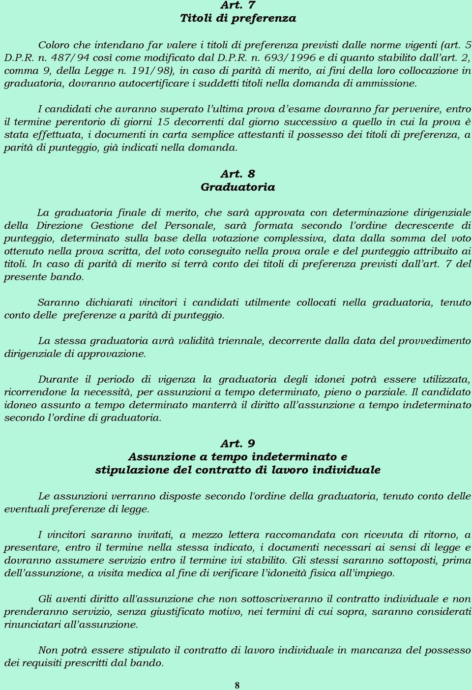 I candidati che avranno superato l ultima prova d esame dovranno far pervenire, entro il termine perentorio di giorni 15 decorrenti dal giorno successivo a quello in cui la prova è stata effettuata,