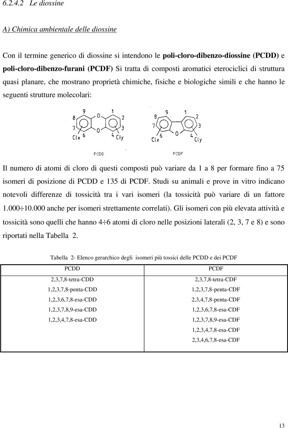 aromatici eterociclici di struttura quasi planare, che mostrano proprietà chimiche, fisiche e biologiche simili e che hanno le seguenti strutture molecolari: Il numero di atomi di cloro di questi