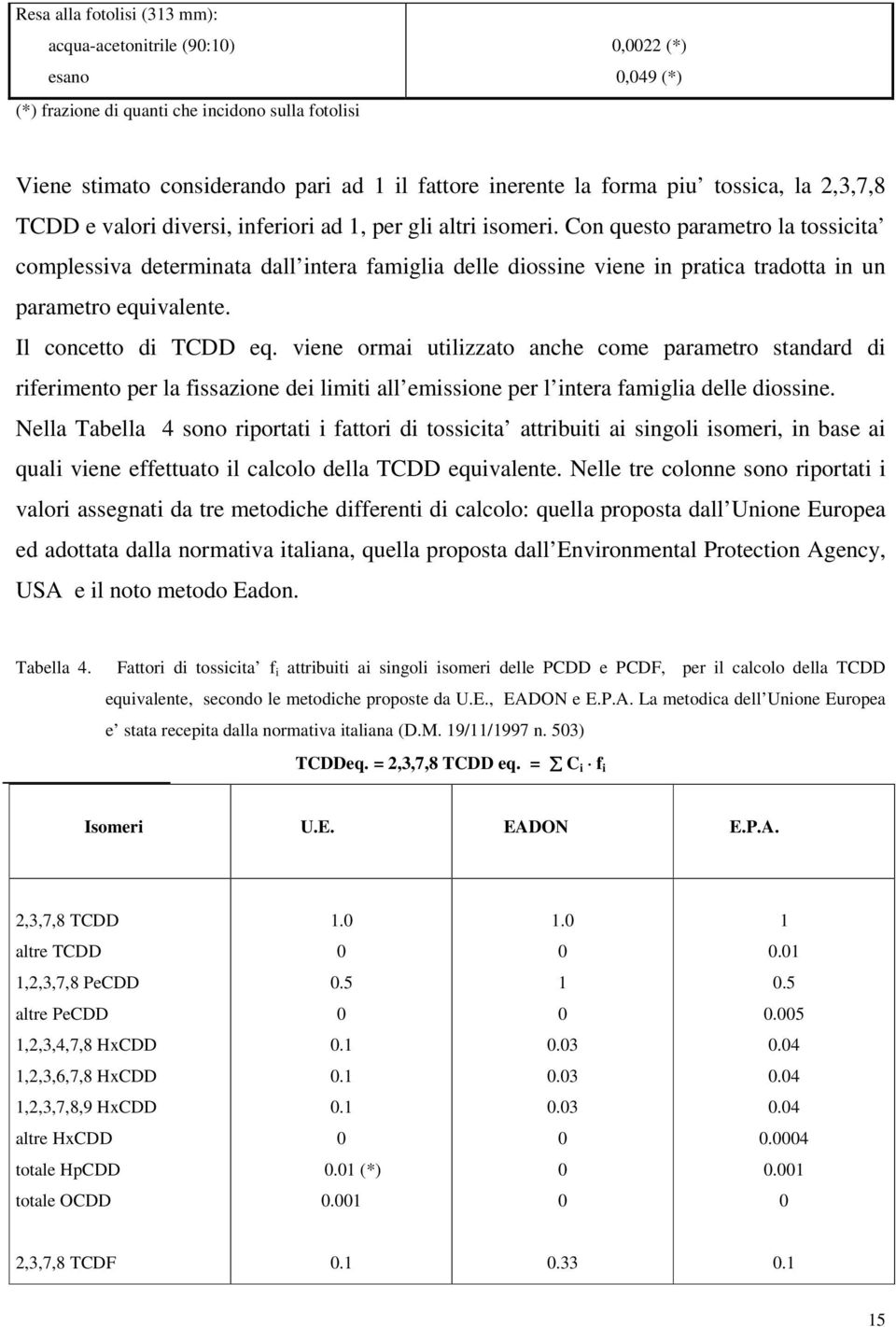 Con questo parametro la tossicita complessiva determinata dall intera famiglia delle diossine viene in pratica tradotta in un parametro equivalente. Il concetto di TCDD eq.