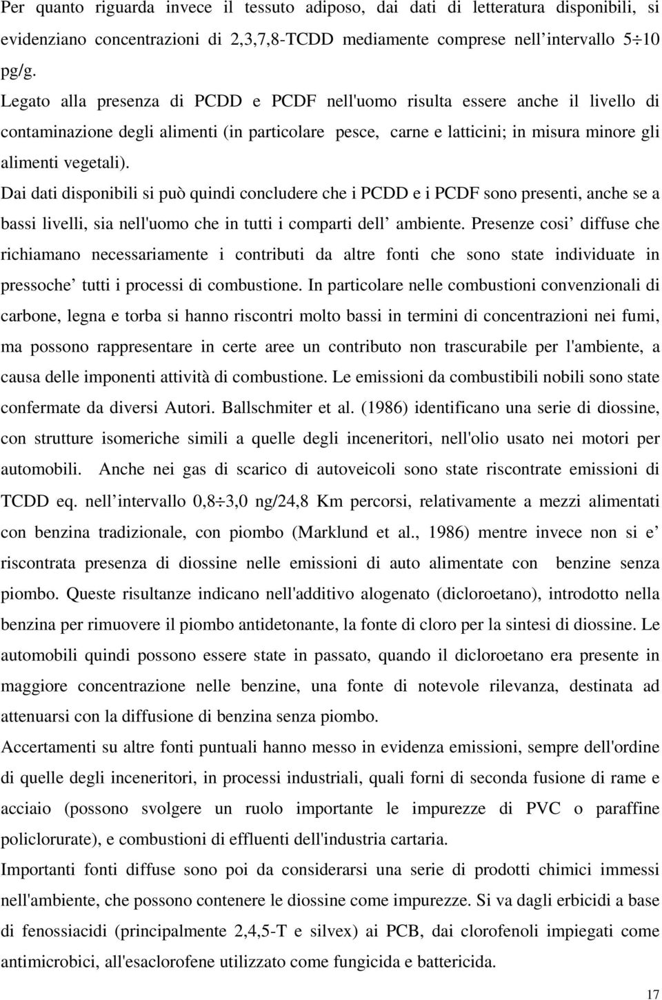 Dai dati disponibili si può quindi concludere che i PCDD e i PCDF sono presenti, anche se a bassi livelli, sia nell'uomo che in tutti i comparti dell ambiente.