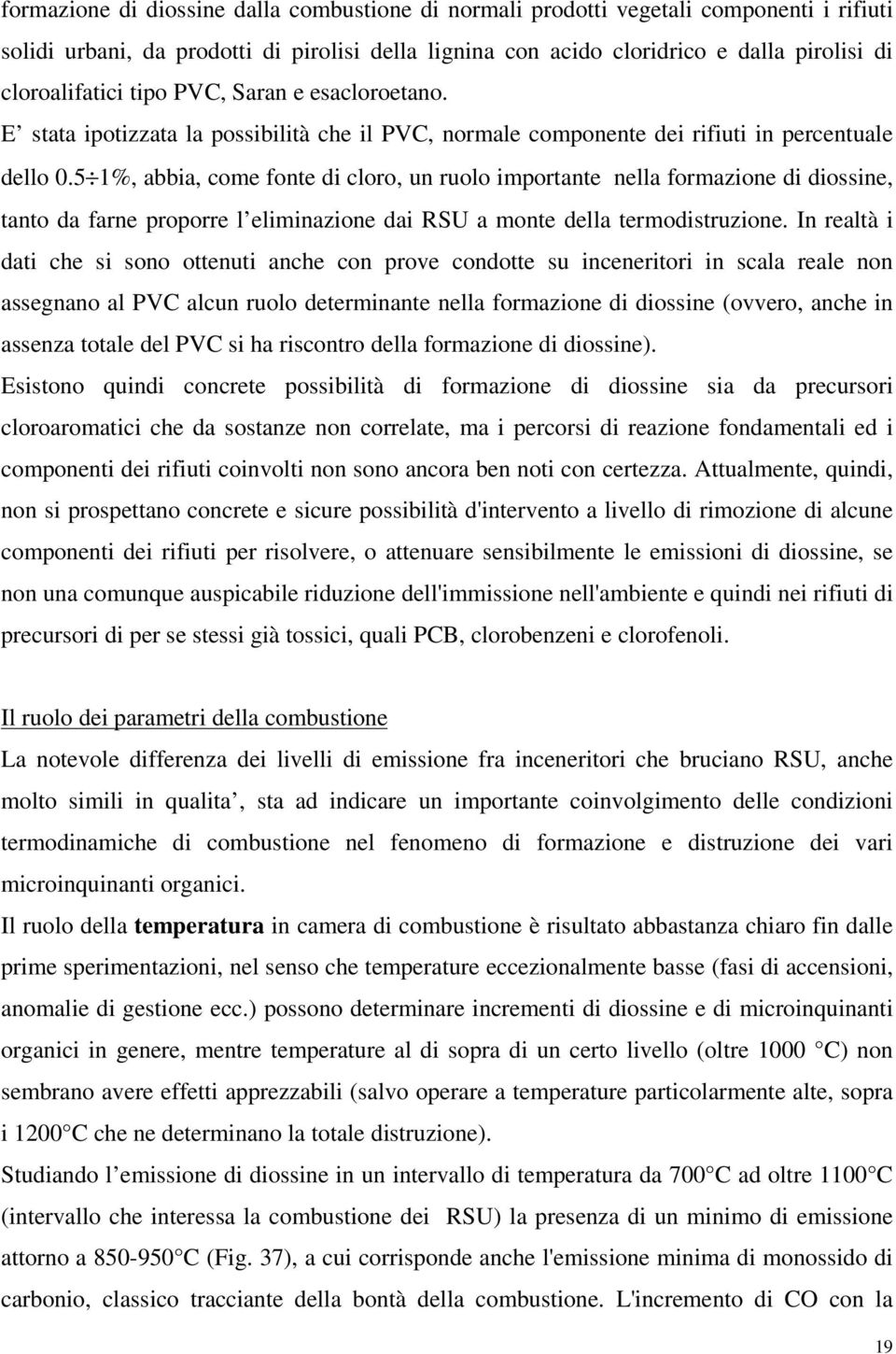 5 1%, abbia, come fonte di cloro, un ruolo importante nella formazione di diossine, tanto da farne proporre l eliminazione dai RSU a monte della termodistruzione.