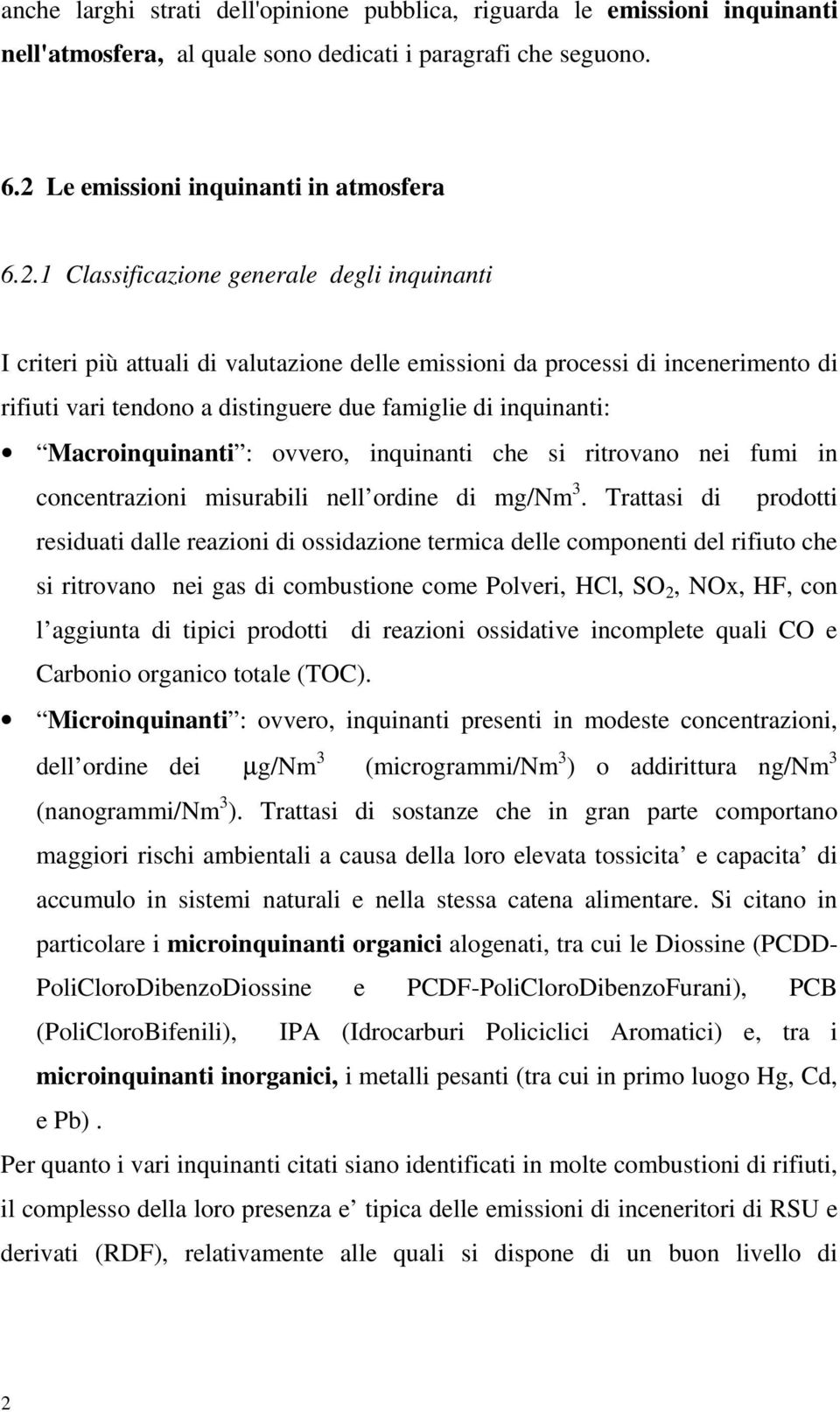 1 Classificazione generale degli inquinanti I criteri più attuali di valutazione delle emissioni da processi di incenerimento di rifiuti vari tendono a distinguere due famiglie di inquinanti: