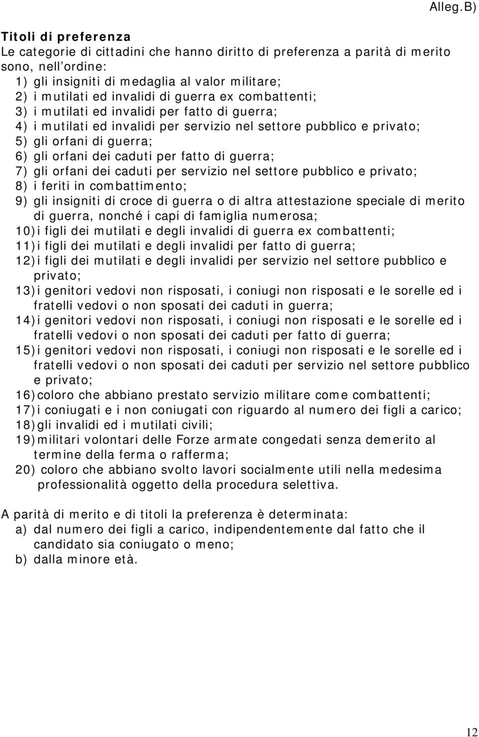 guerra ex combattenti; 3) i mutilati ed invalidi per fatto di guerra; 4) i mutilati ed invalidi per servizio nel settore pubblico e privato; 5) gli orfani di guerra; 6) gli orfani dei caduti per