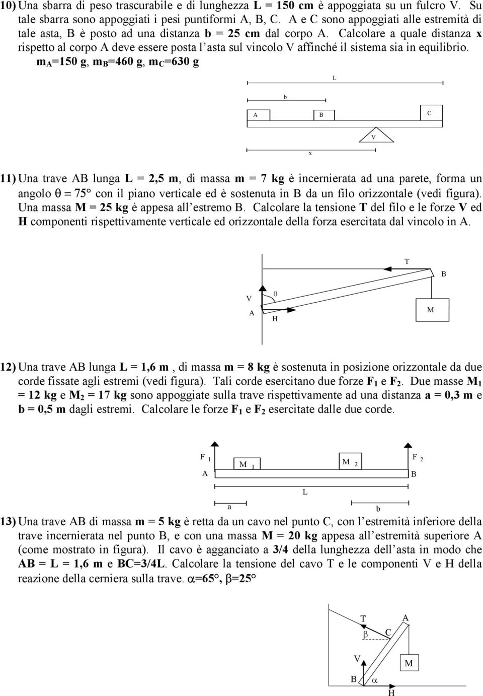 Calcolare a quale distanza x rispetto al corpo deve essere posta l asta sul vincolo V affinché il sistema sia in equilibrio.