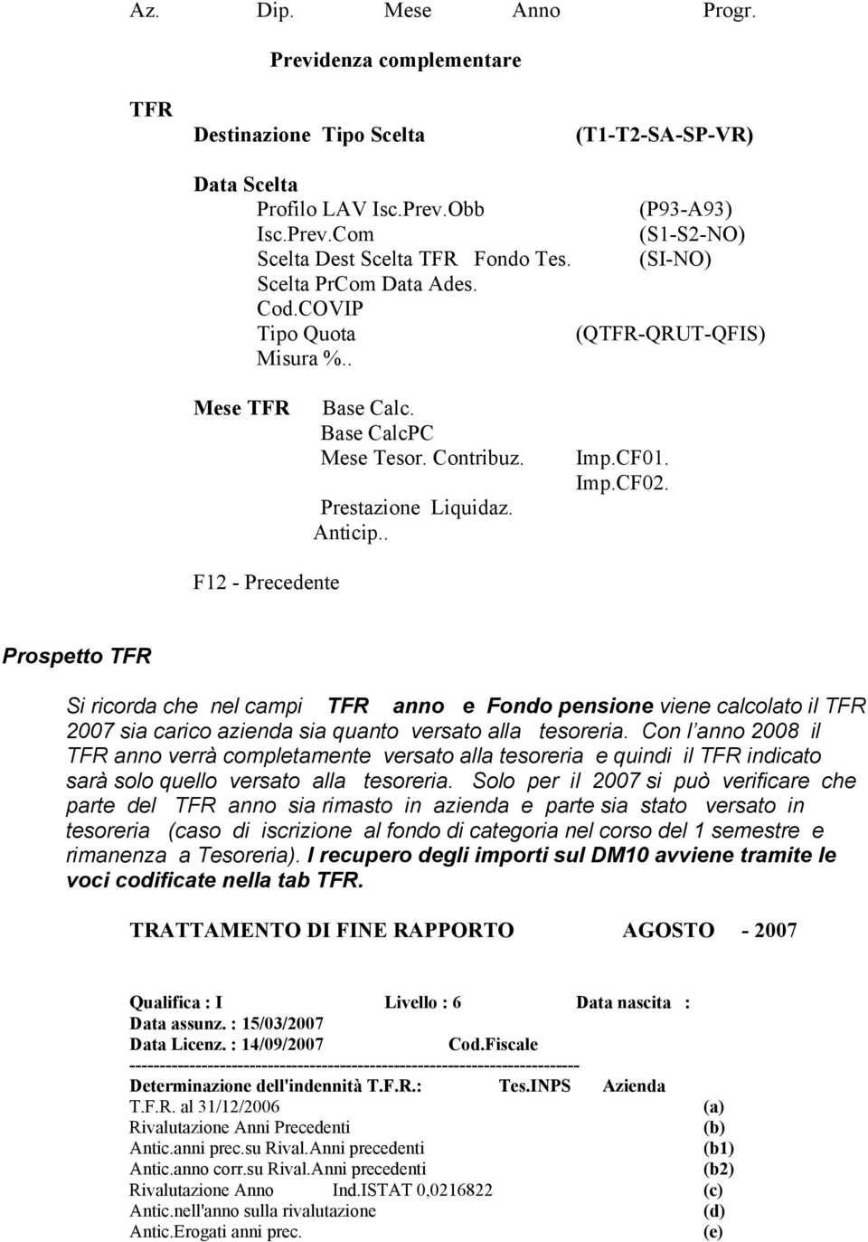 F12 - Precedente Prospetto TFR Si ricorda che nel campi TFR anno e Fondo pensione viene calcolato il TFR 2007 sia carico azienda sia quanto versato alla tesoreria.