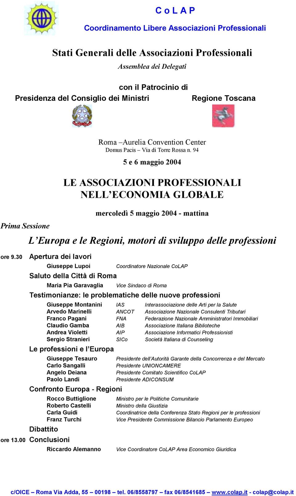 94 5 e 6 maggio 2004 LE ASSOCIAZIONI PROFESSIONALI NELL ECONOMIA GLOBALE mercoledì 5 maggio 2004 - mattina L Europa e le Regioni, motori di sviluppo delle professioni Giuseppe Lupoi Saluto della