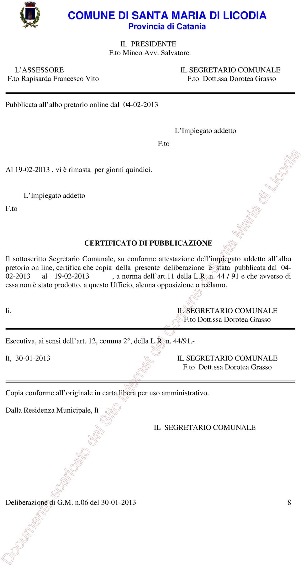 to L Impiegato addetto CERTIFICATO DI PUBBLICAZIONE Il sottoscritto Segretario Comunale, su conforme attestazione dell impiegato addetto all albo pretorio on line, certifica che copia della presente