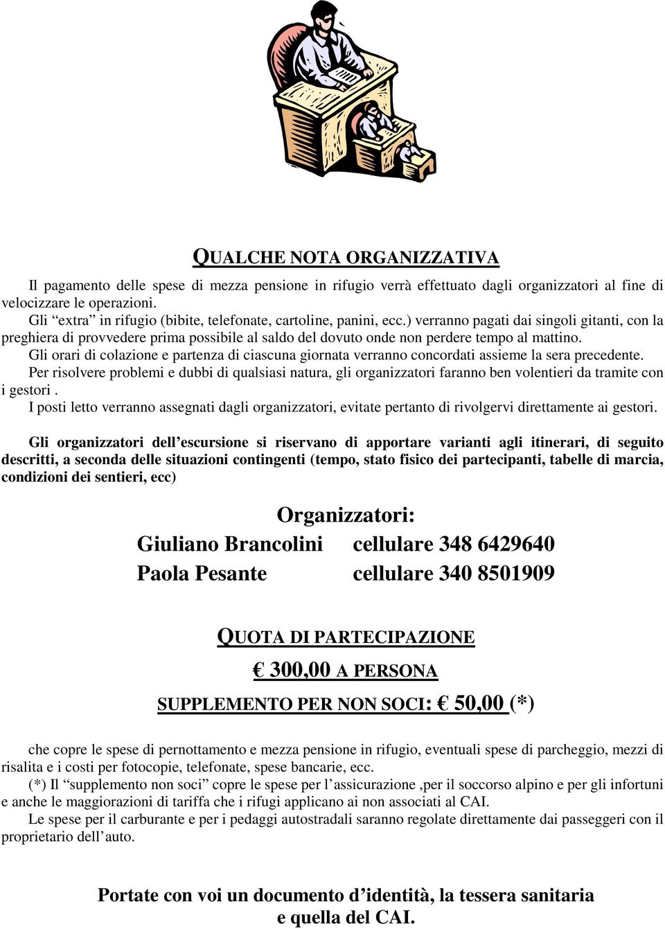 ) verranno pagati dai singoli gitanti, con la preghiera di provvedere prima possibile al saldo del dovuto onde non perdere tempo al mattino.