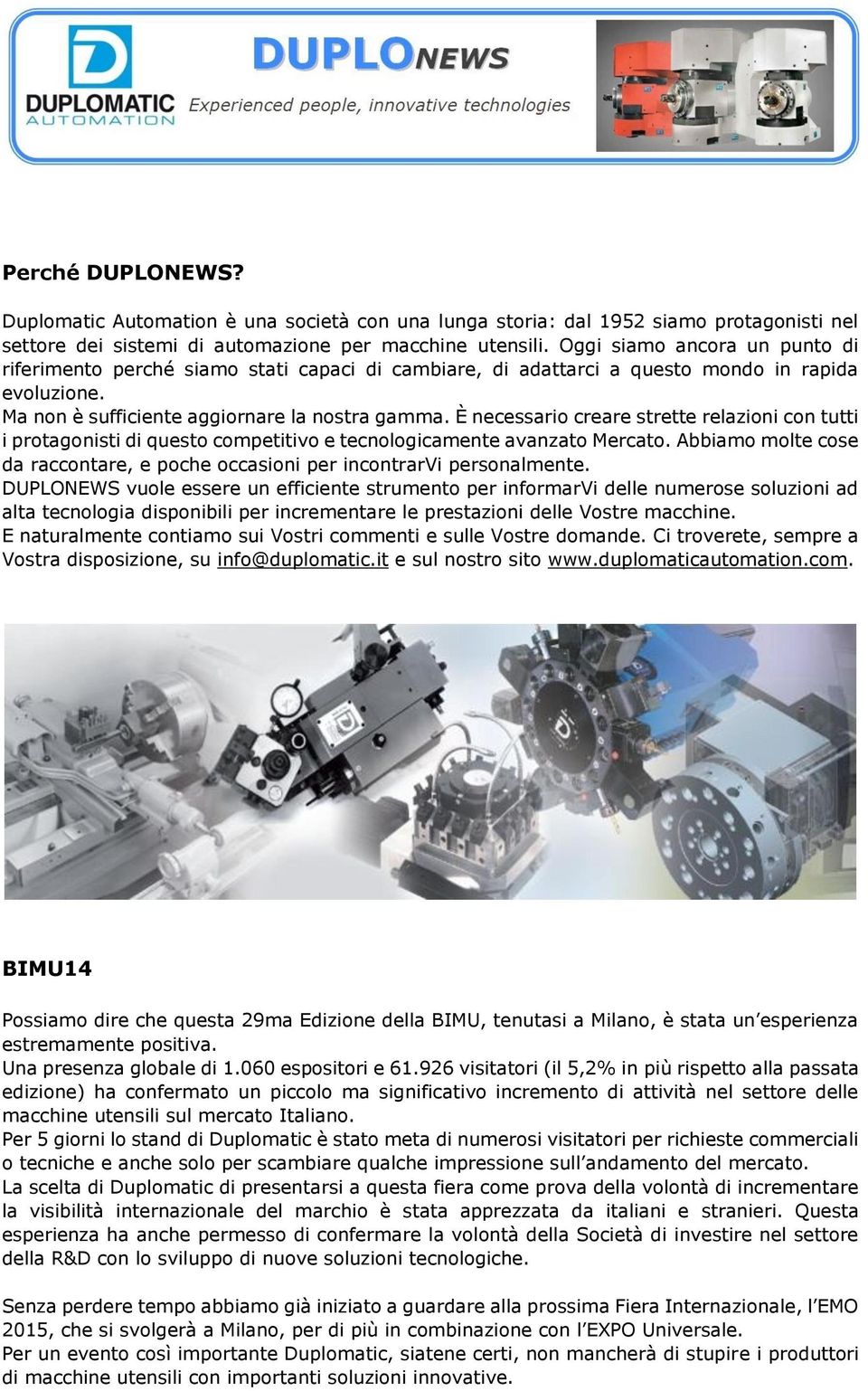 È necessario creare strette relazioni con tutti i protagonisti di questo competitivo e tecnologicamente avanzato Mercato.