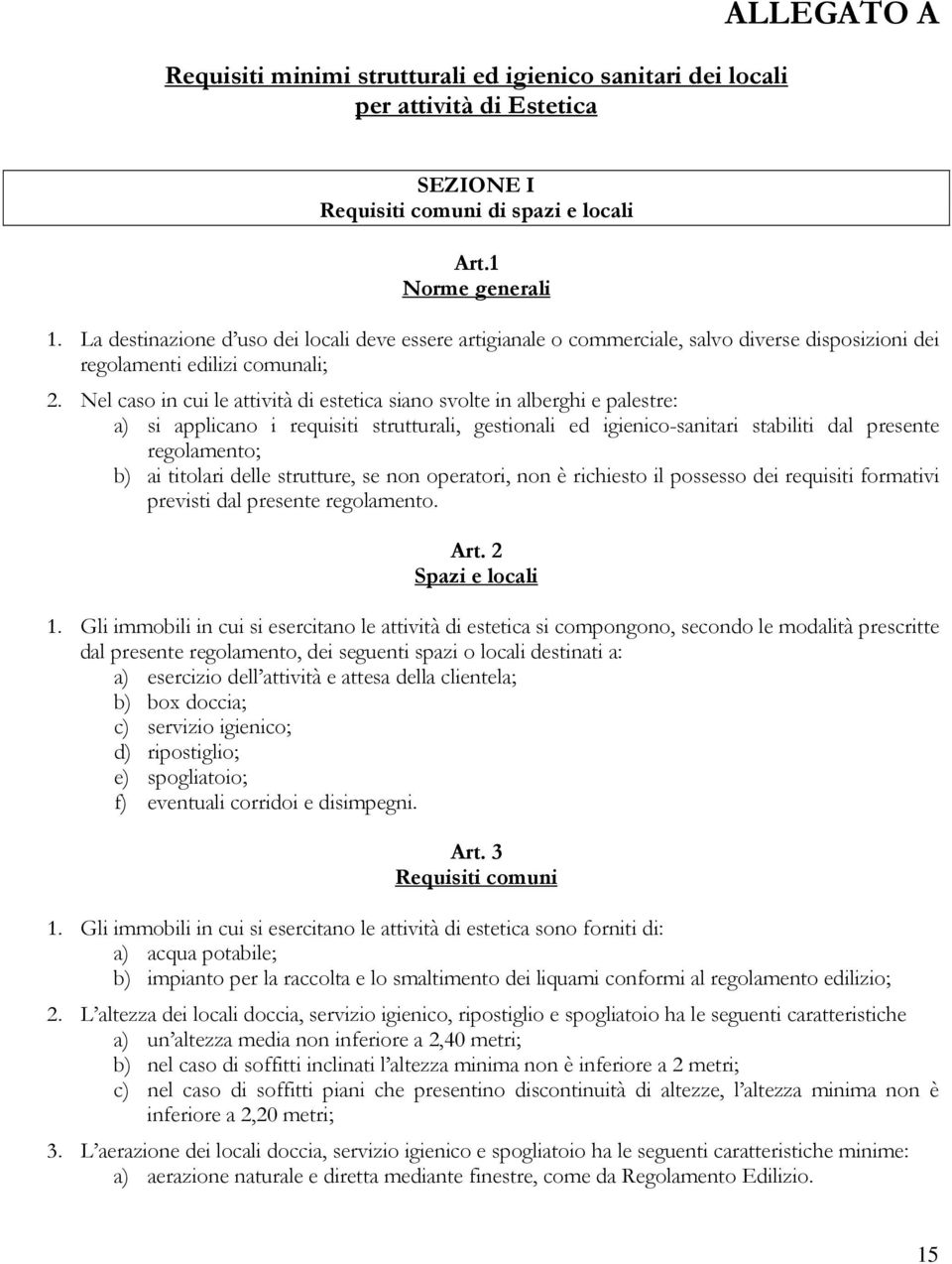 Nel caso in cui le attività di estetica siano svolte in alberghi e palestre: a) si applicano i requisiti strutturali, gestionali ed igienico-sanitari stabiliti dal presente regolamento; b) ai