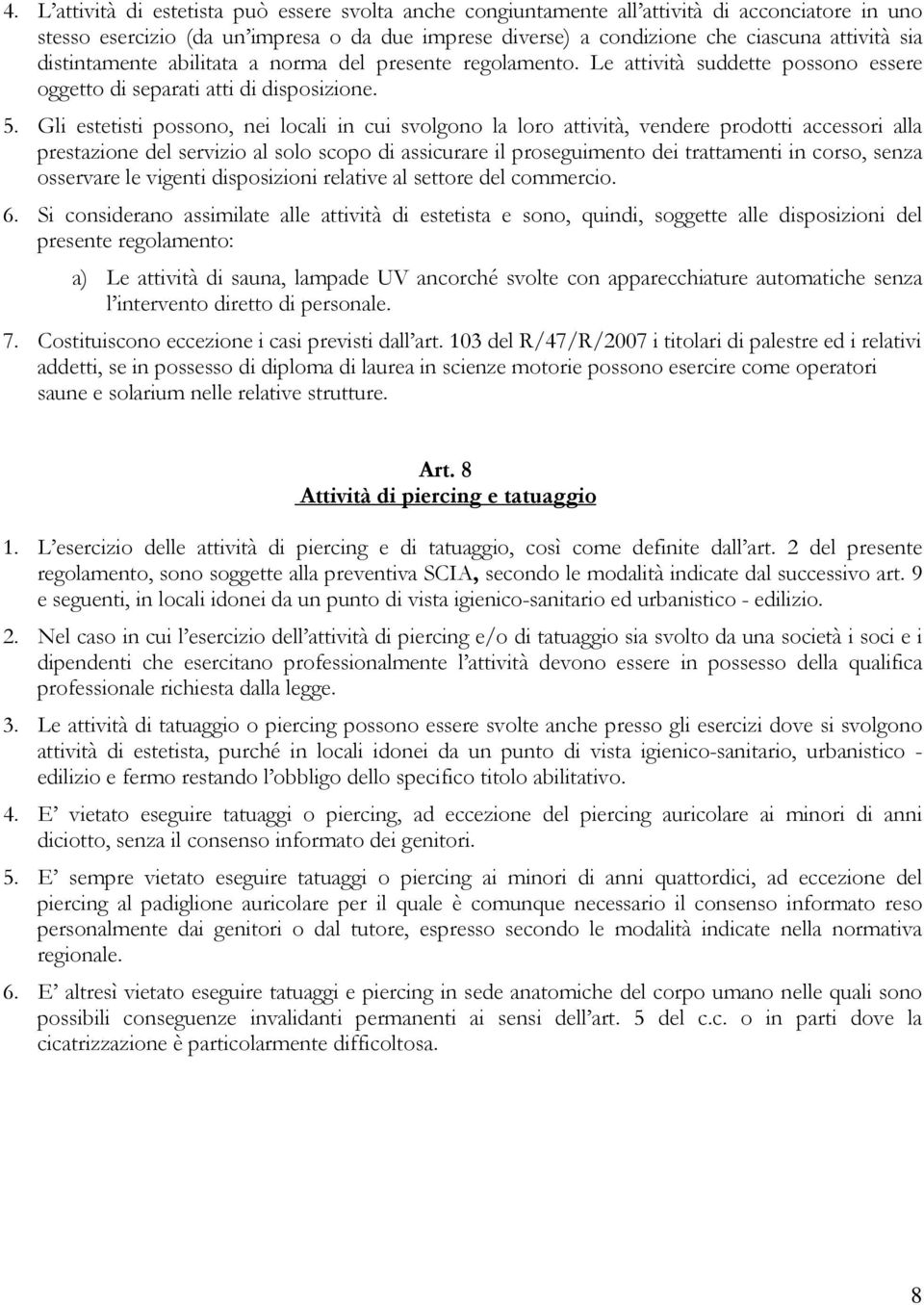 Gli estetisti possono, nei locali in cui svolgono la loro attività, vendere prodotti accessori alla prestazione del servizio al solo scopo di assicurare il proseguimento dei trattamenti in corso,