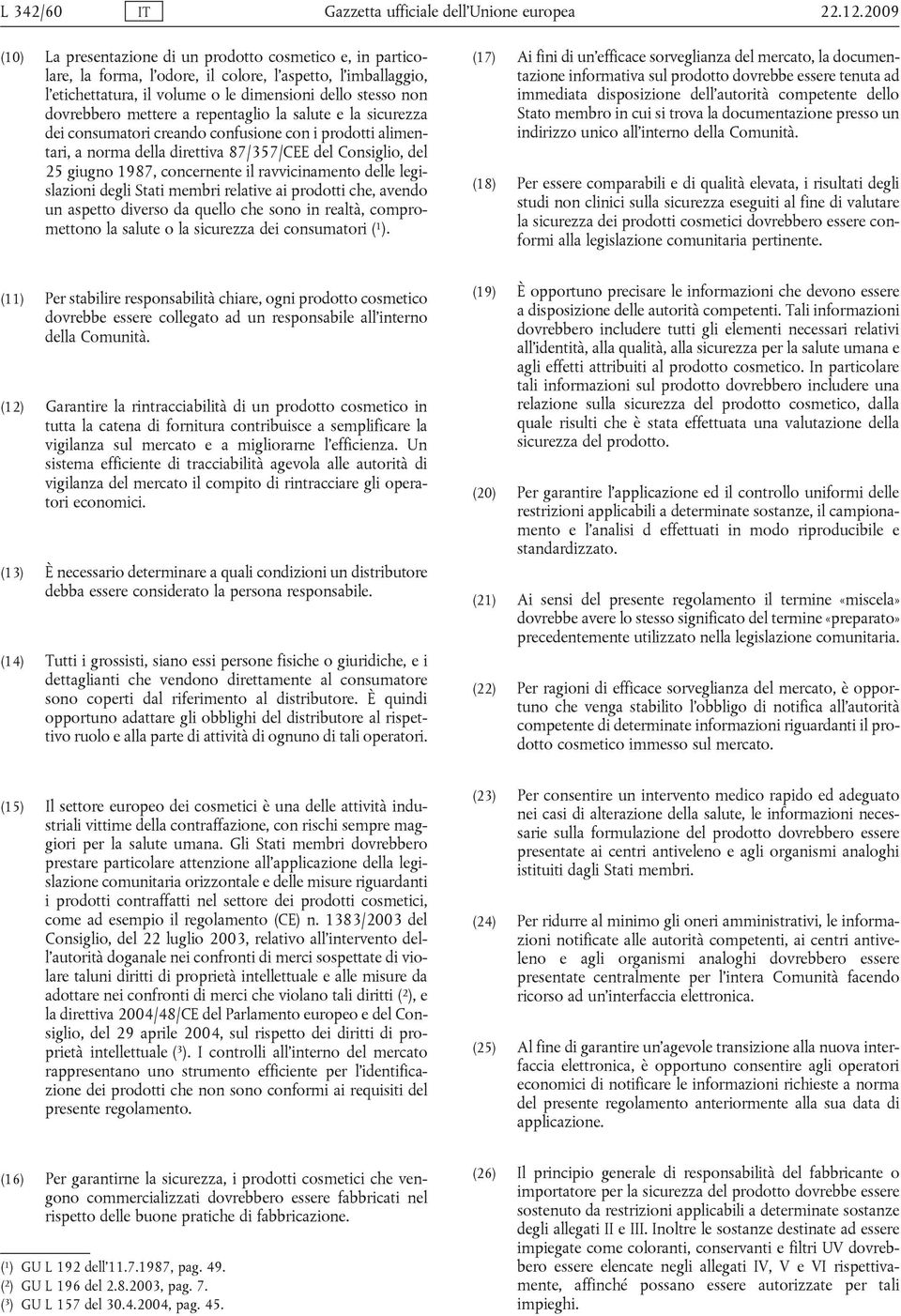 lmntr, norm ll rttv 87/357/CEE l Consglo, l 25 gugno 1987, onrnnt l rvvnmnto ll lgslzon gl Stt mmr rltv proott h, vno un sptto vrso qullo h sono n rltà, ompromttono l slut o l surzz onsumtor ( 1 ).