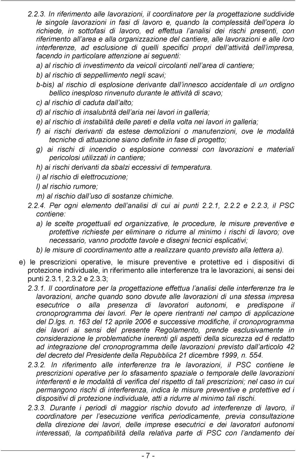 effettua l analisi dei rischi presenti, con riferimento all area e alla organizzazione del cantiere, alle lavorazioni e alle loro interferenze, ad esclusione di quelli specifici propri dell attività