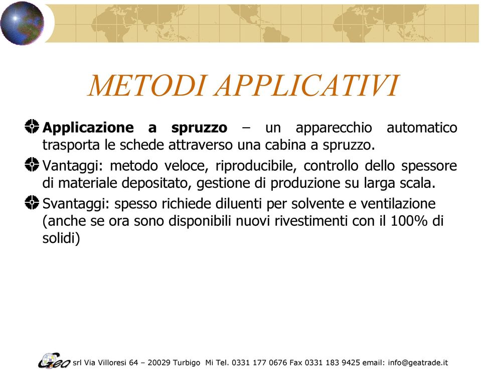 Vantaggi: metodo veloce, riproducibile, controllo dello spessore di materiale depositato,