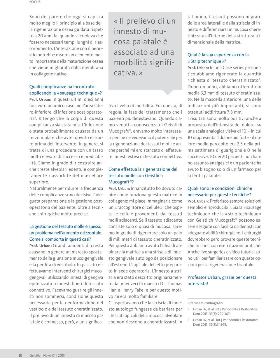 Quali complicanze ha incontrato applicando la «sausage technique»? Prof. Urban: In questi ultimi dieci anni ho avuto un unico caso, nell area latero-inferiore, di infezione post-operatoria 1.