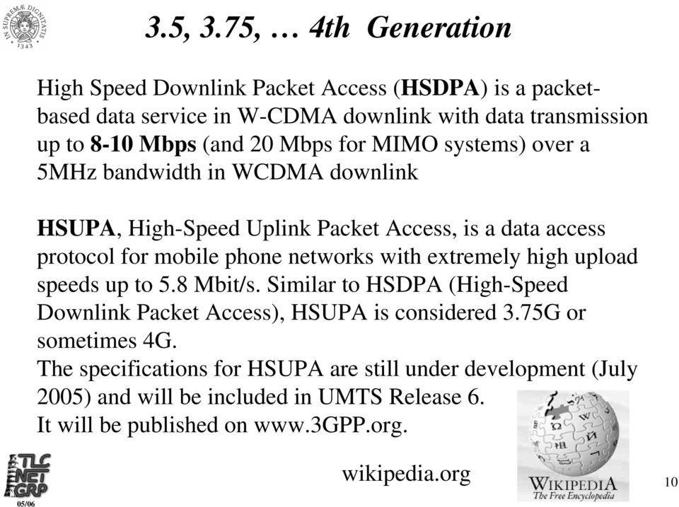 Mbps for MIMO systems) over a 5MHz bandwidth in WCDMA downlink HSUPA, High-Speed Uplink Packet Access, is a data access protocol for mobile phone networks