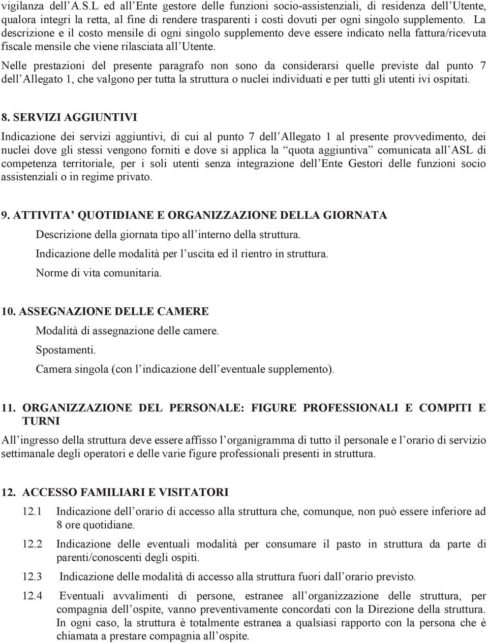 La descrizione e il costo mensile di ogni singolo supplemento deve essere indicato nella fattura/ricevuta fiscale mensile che viene rilasciata all Utente.