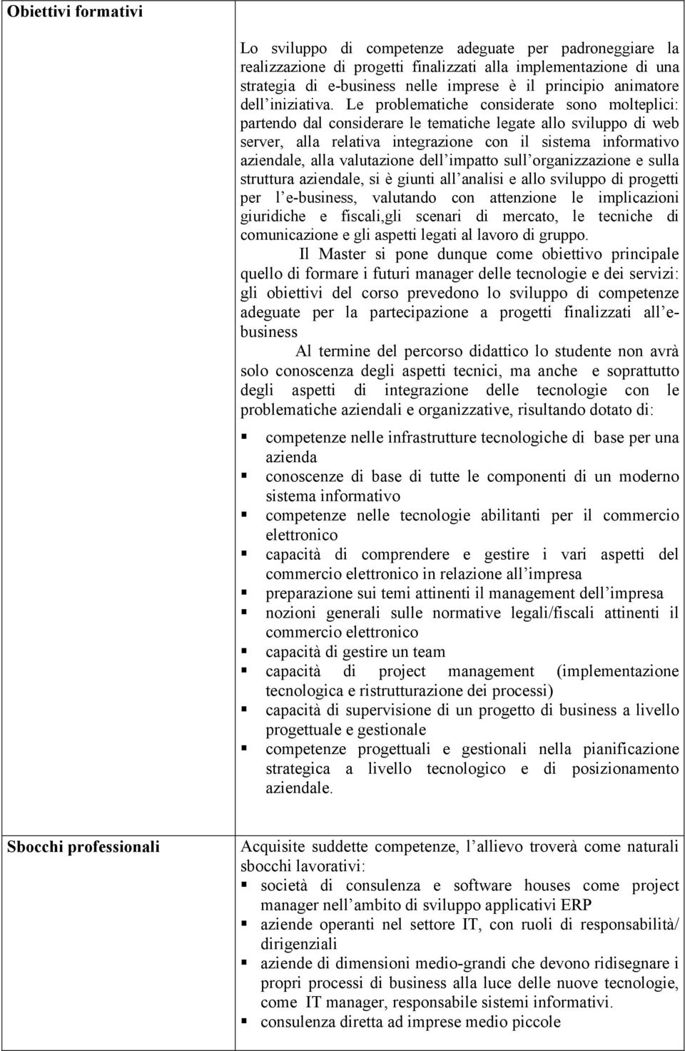 Le problematiche considerate sono molteplici: partendo dal considerare le tematiche legate allo sviluppo di web server, alla relativa integrazione con il sistema informativo aziendale, alla