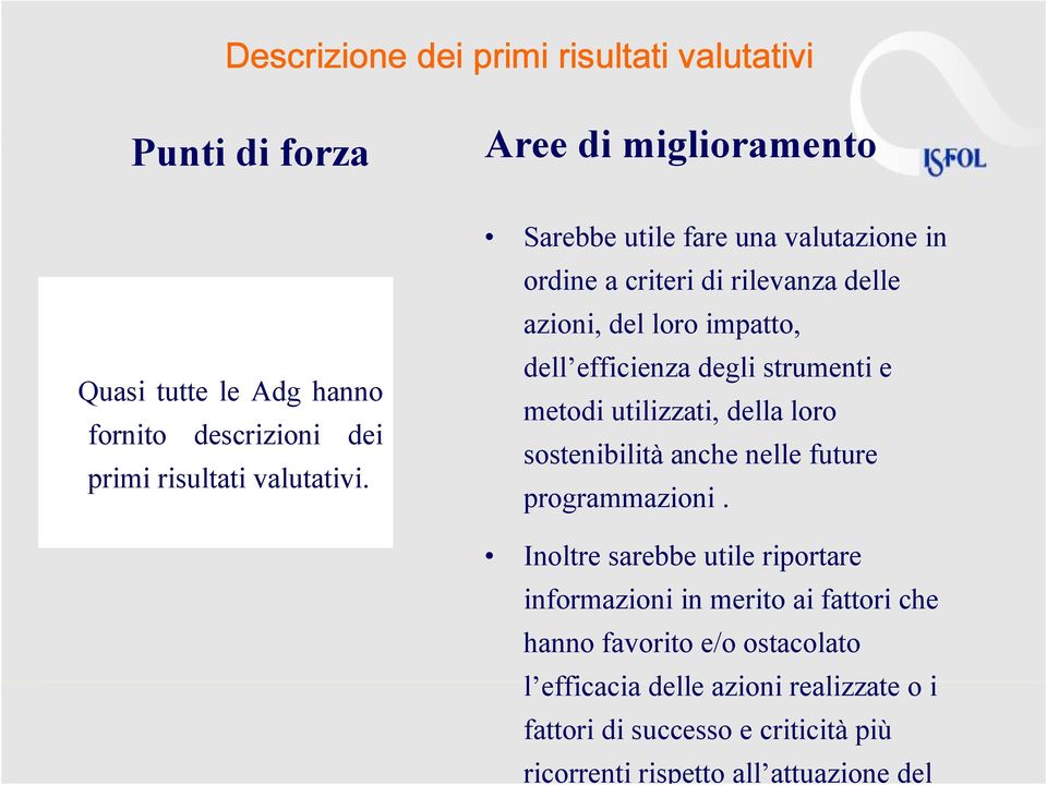 Sarebbe utile fare una valutazione in ordine a criteri di rilevanza delle azioni, del loro impatto, dell efficienza degli strumenti e metodi