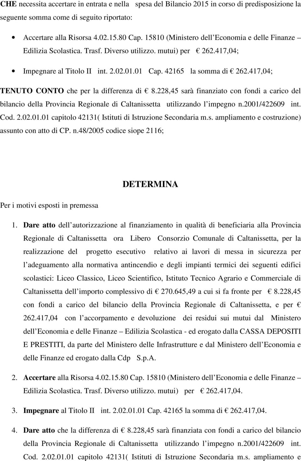 417,04; TENUTO CONTO che per la differenza di 8.228,45 sarà finanziato con fondi a carico del bilancio della Provincia Regionale di Caltanissetta utilizzando l impegno n.2001/