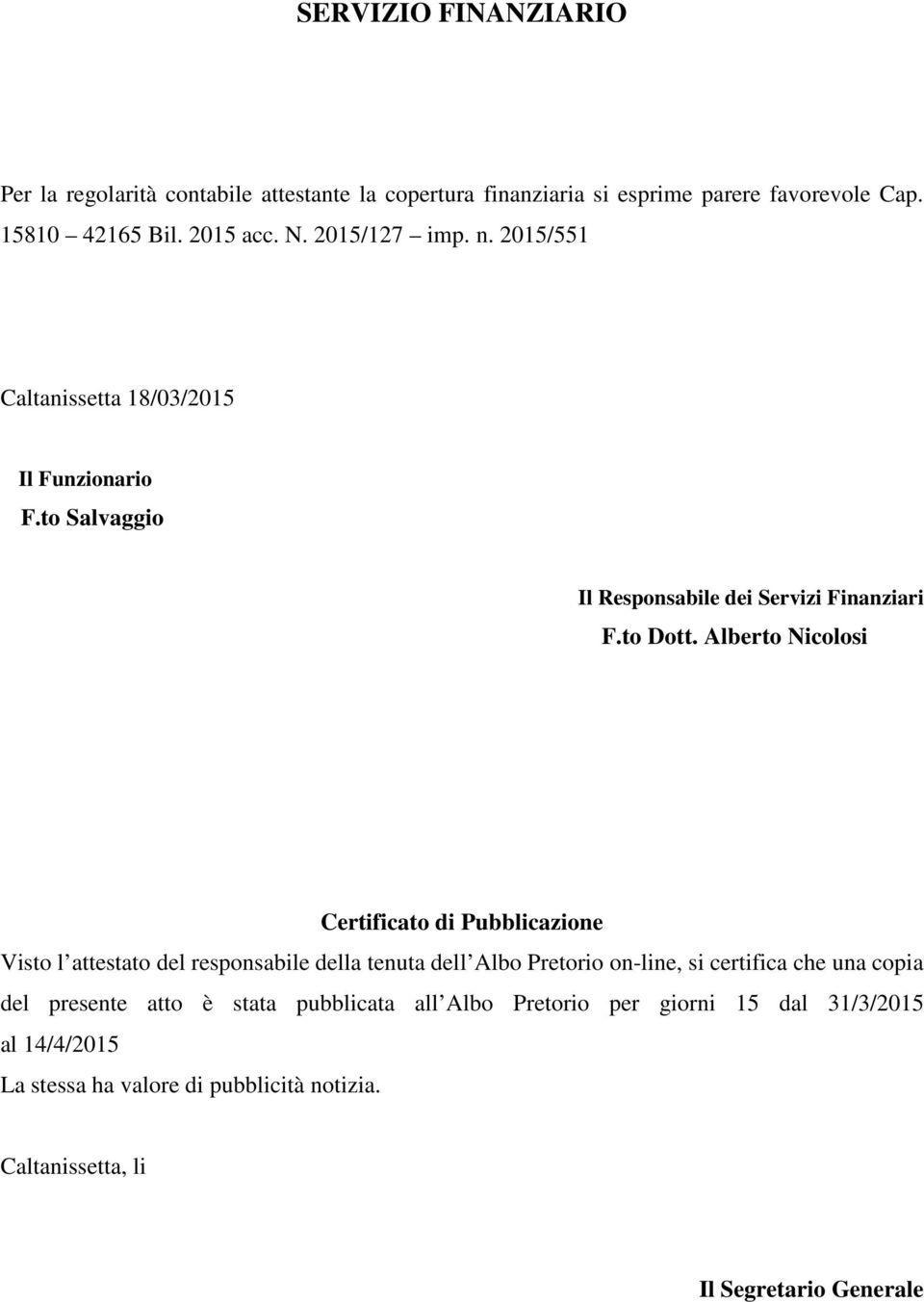Alberto Nicolosi Certificato di Pubblicazione Visto l attestato del responsabile della tenuta dell Albo Pretorio on-line, si certifica che una copia