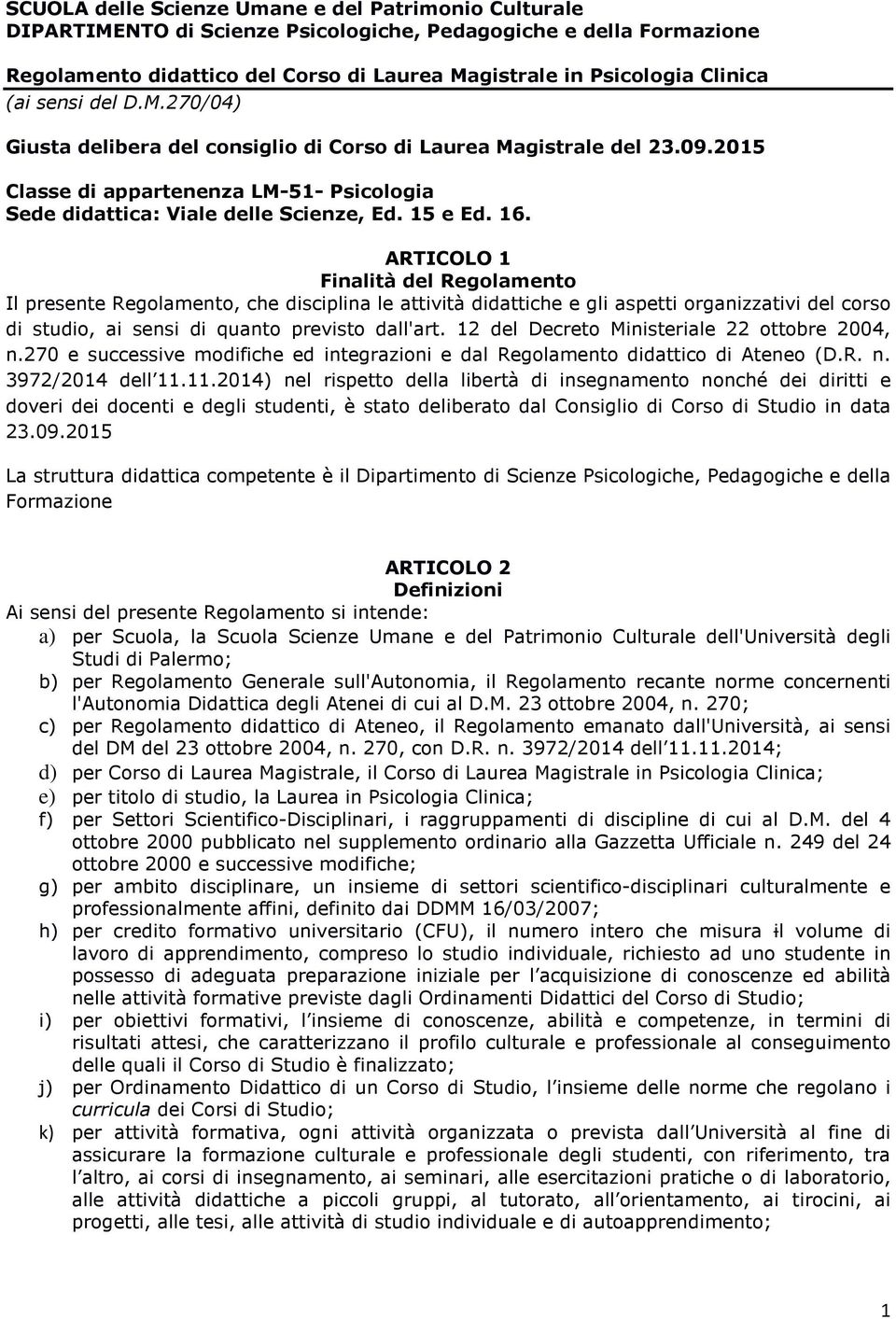 ARTICOLO 1 Finalità del Regolamento Il presente Regolamento, che disciplina le attività didattiche e gli aspetti organizzativi del corso di studio, ai sensi di quanto previsto dall'art.