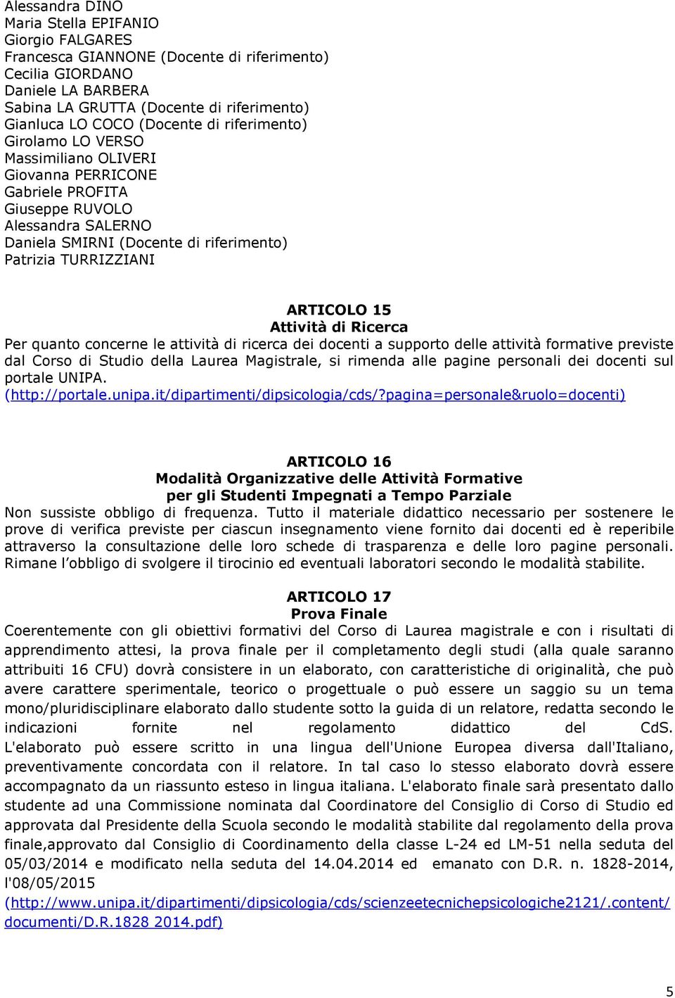 ARTICOLO 15 Attività di Ricerca Per quanto concerne le attività di ricerca dei docenti a supporto delle attività formative previste dal Corso di Studio della Laurea Magistrale, si rimenda alle pagine