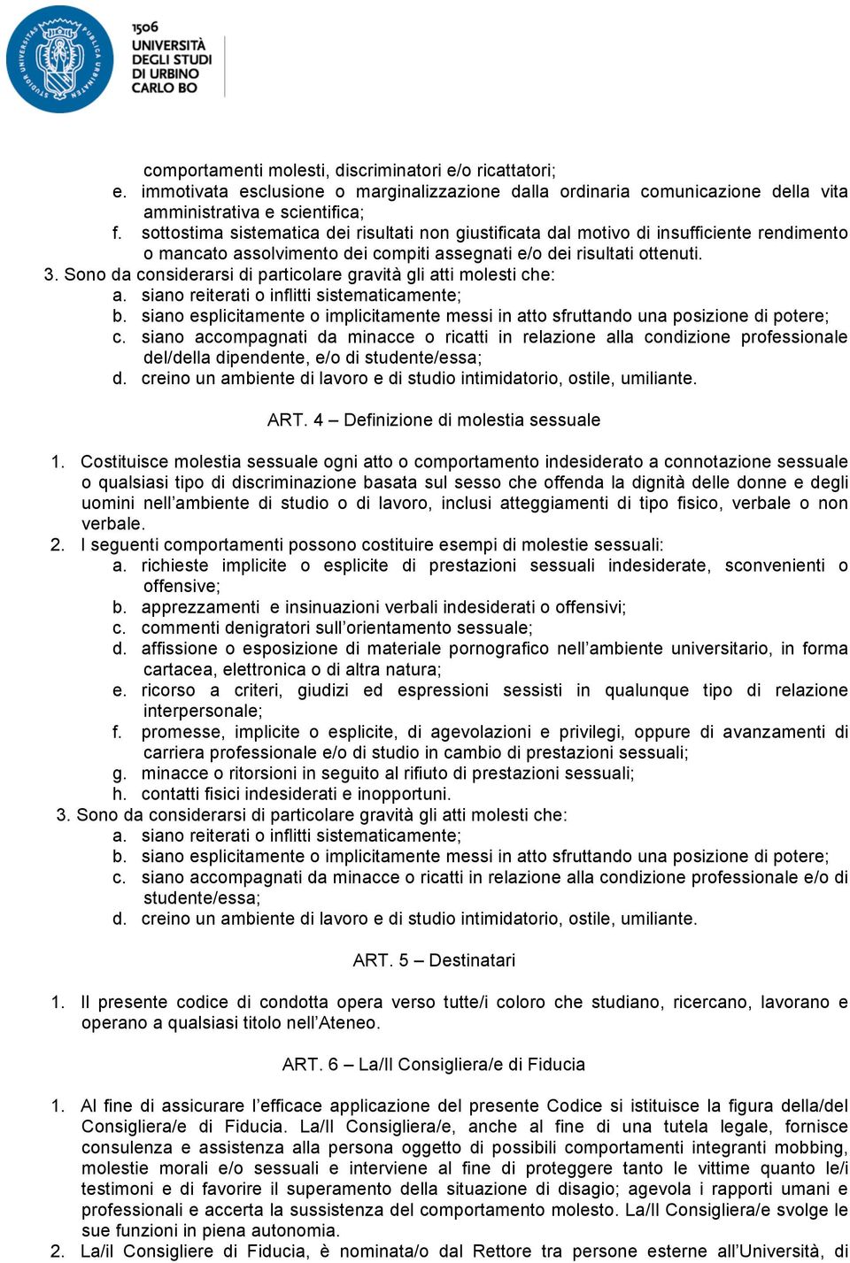 Sono da considerarsi di particolare gravità gli atti molesti che: a. siano reiterati o inflitti sistematicamente; b.