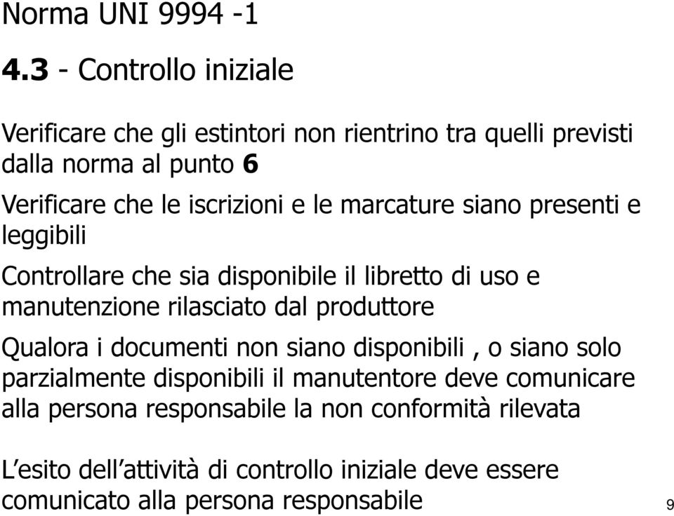 produttore Qualora i documenti non siano disponibili, o siano solo parzialmente disponibili il manutentore deve comunicare alla