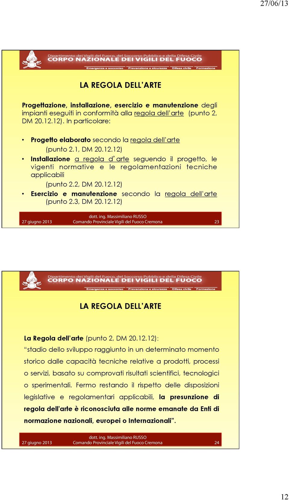 12) Installazione a regola d arte seguendo il progetto, le vigenti normative e le regolamentazioni tecniche applicabili (punto 2.2, DM 20.12.12) Esercizio e manutenzione secondo la regola dell arte (punto 2.