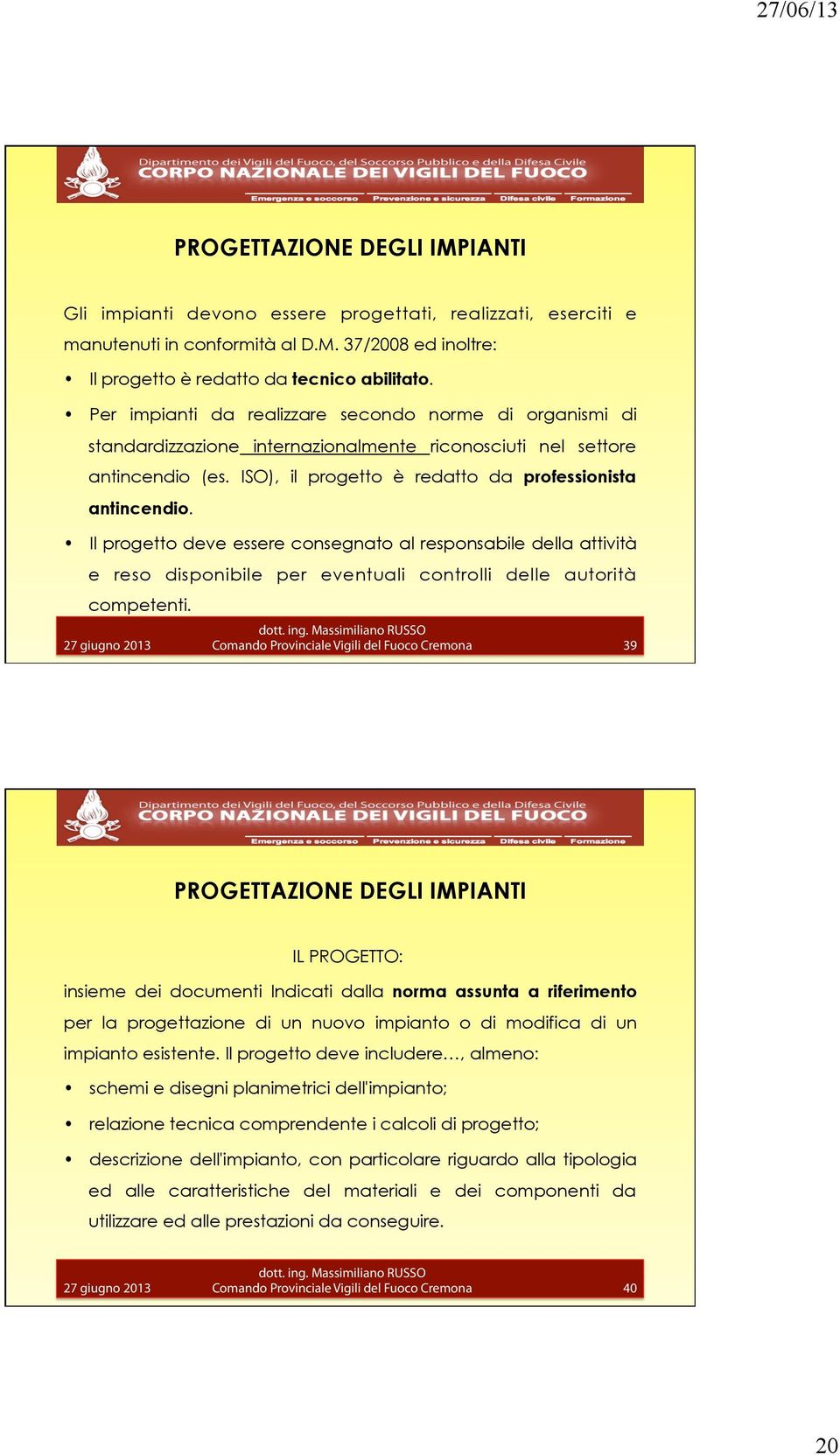 Il progetto deve essere consegnato al responsabile della attività e reso disponibile per eventuali controlli delle autorità competenti.