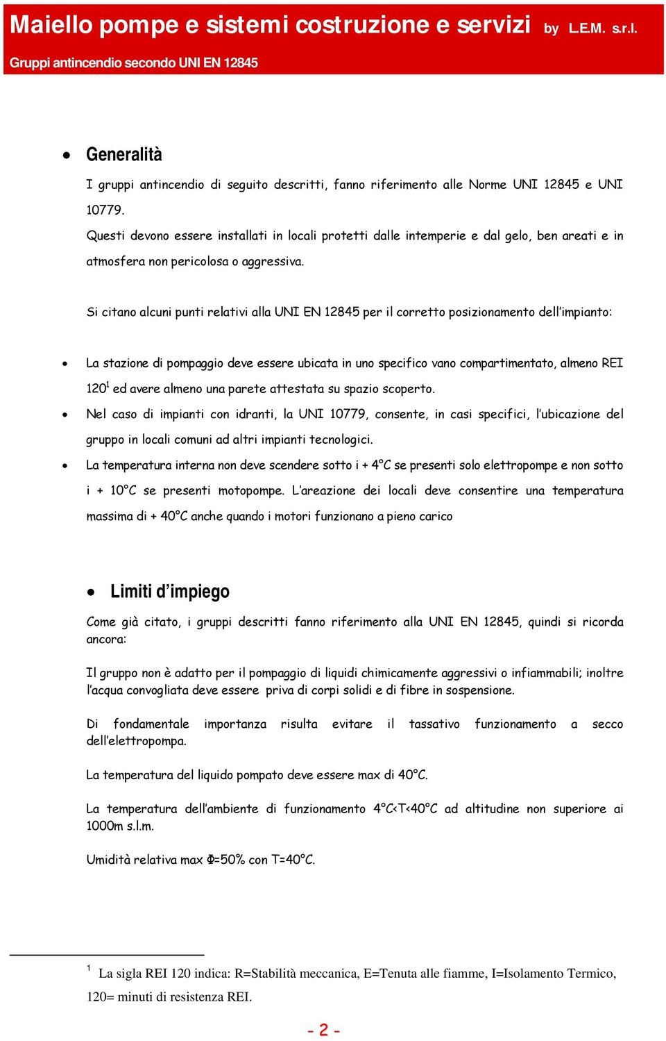 Si citano alcuni punti relativi alla UNI EN 12845 per il corretto posizionamento dell impianto: La stazione di pompaggio deve essere ubicata in uno specifico vano compartimentato, almeno REI 120 1 ed