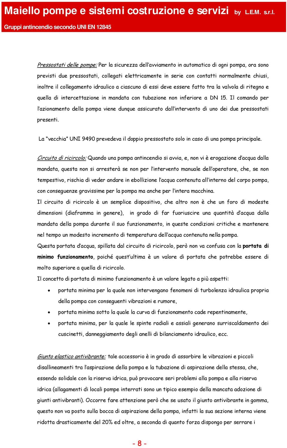 Il comando per l azionamento della pompa viene dunque assicurato dall intervento di uno dei due pressostati presenti.