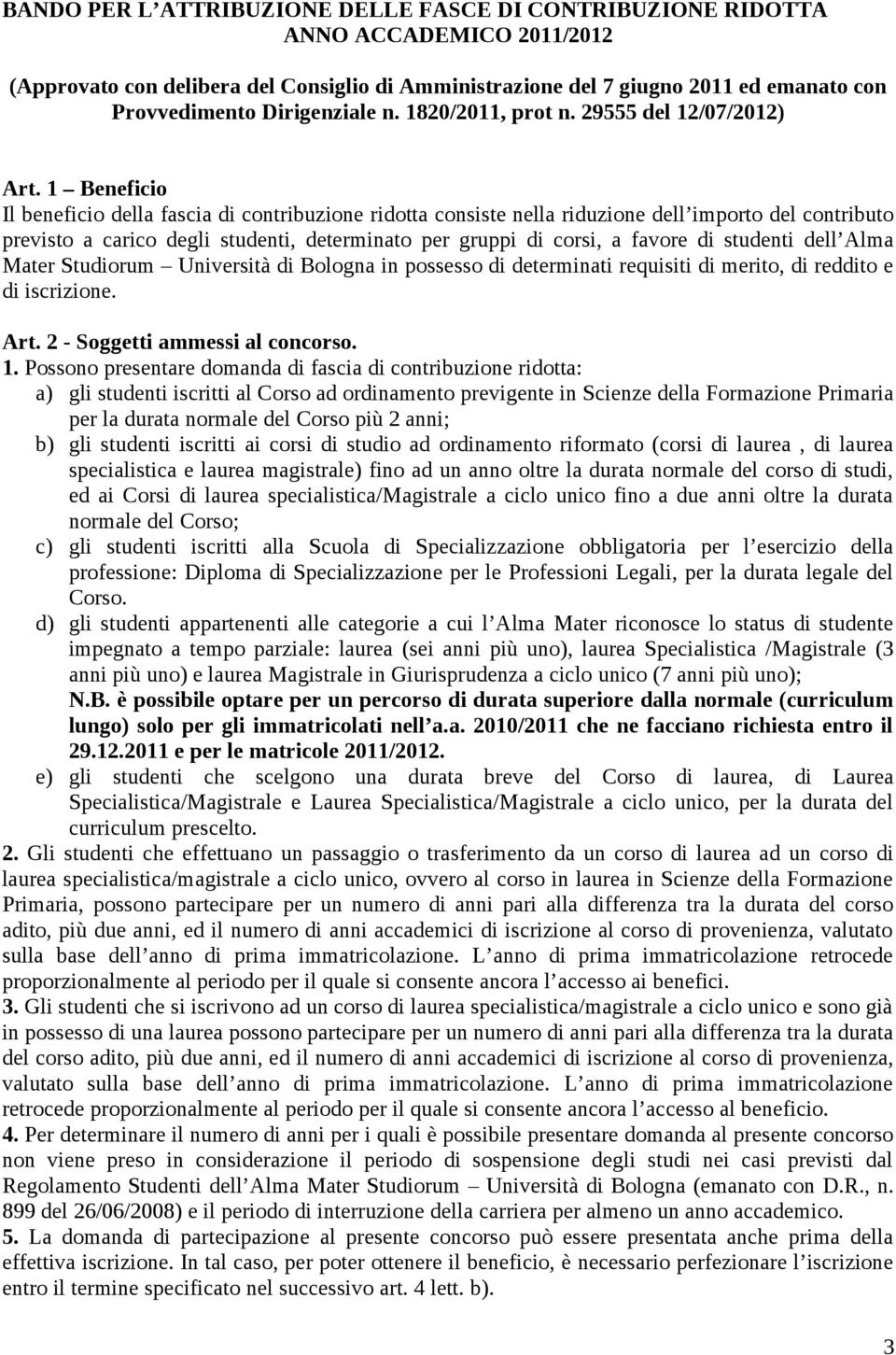 1 Beneficio Il beneficio della fascia di contribuzione ridotta consiste nella riduzione dell importo del contributo previsto a carico degli studenti, determinato per gruppi di corsi, a favore di