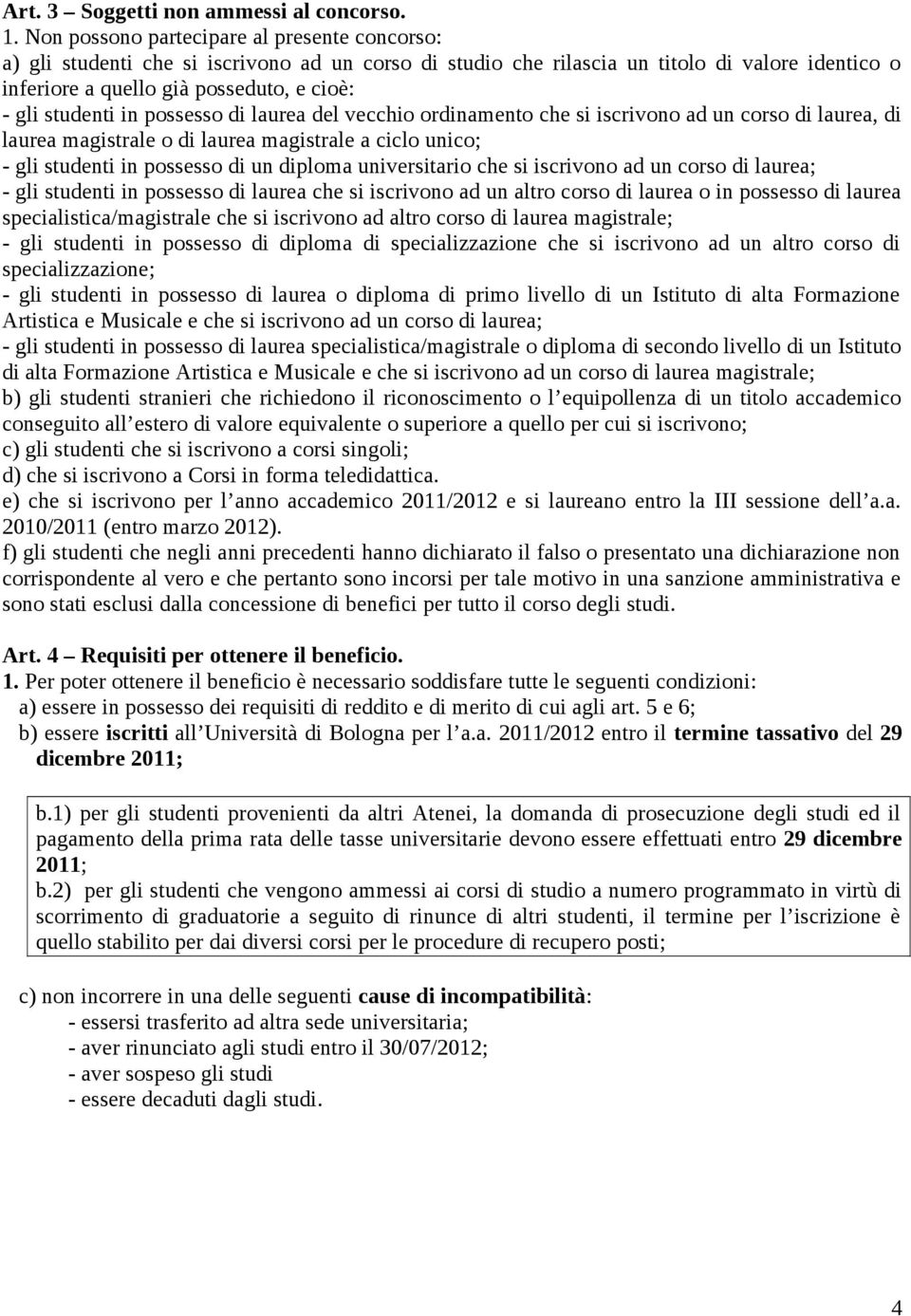 studenti in possesso di laurea del vecchio ordinamento che si iscrivono ad un corso di laurea, di laurea magistrale o di laurea magistrale a ciclo unico; - gli studenti in possesso di un diploma