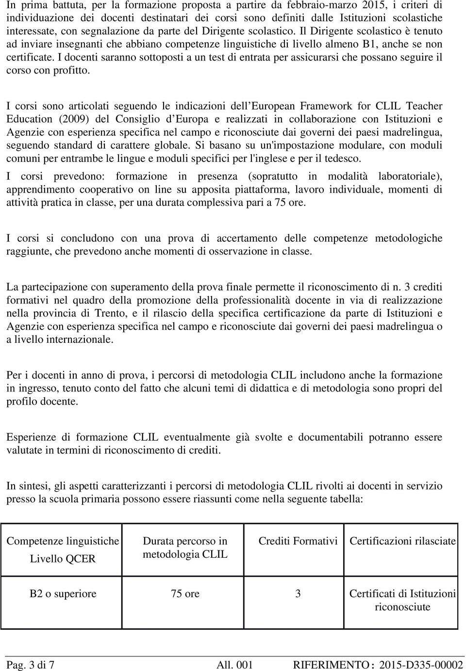 I docenti saranno sottoposti a un test di entrata per assicurarsi che possano seguire il corso con profitto.