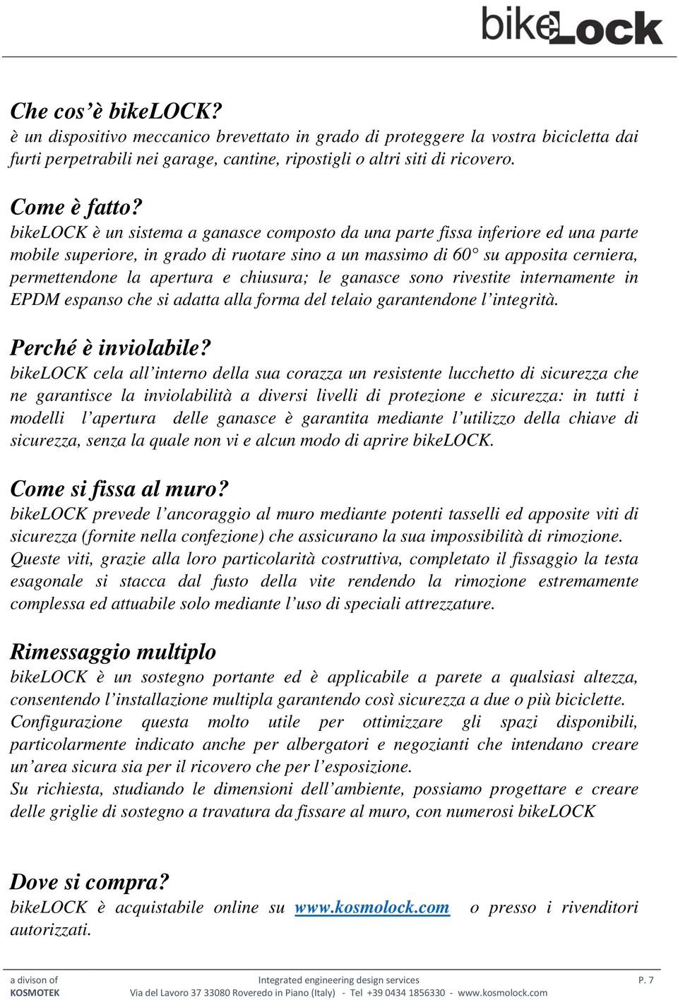 chiusura; le ganasce sono rivestite internamente in EPDM espanso che si adatta alla forma del telaio garantendone l integrità. Perché è inviolabile?