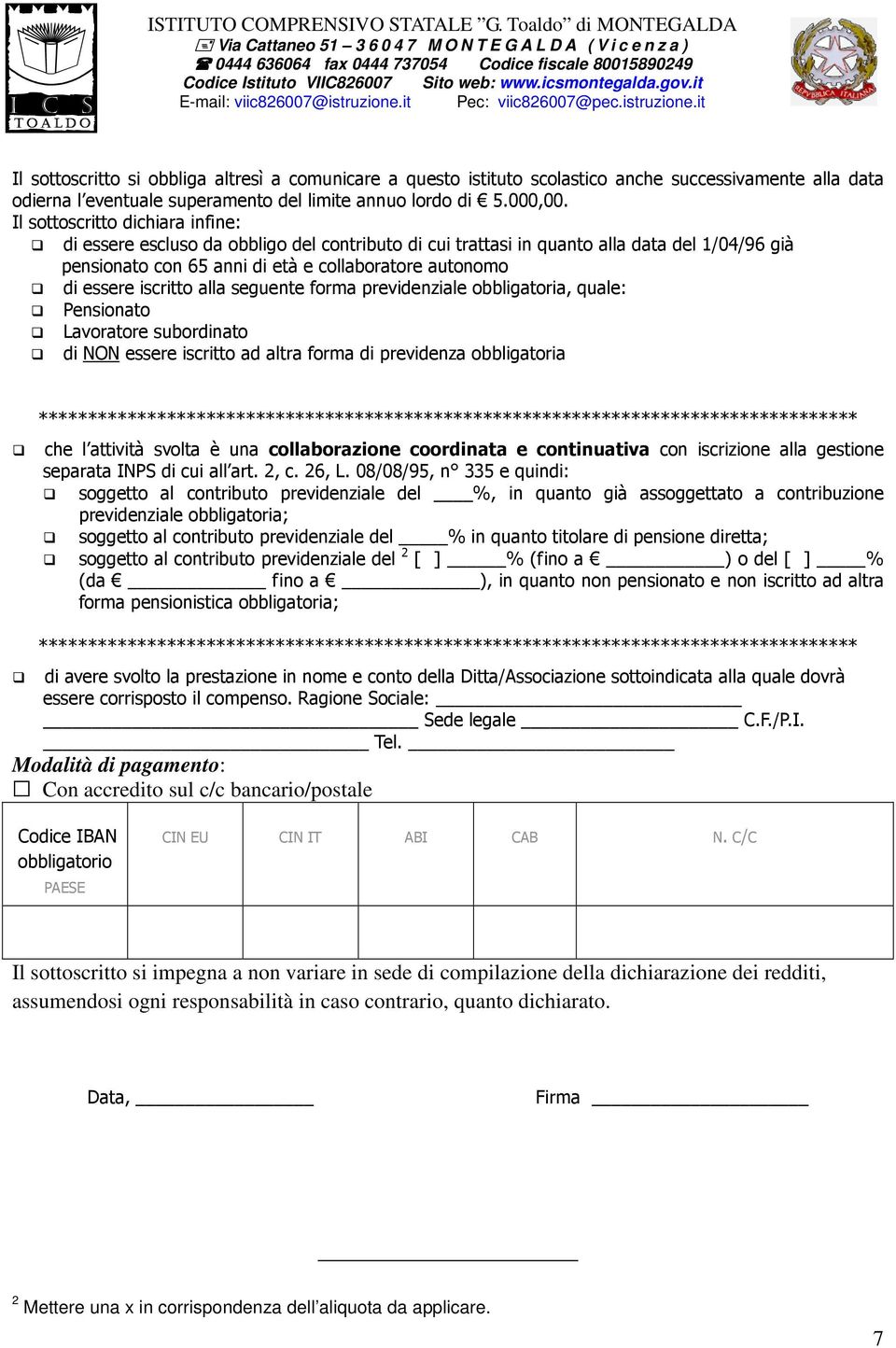 iscritto alla seguente forma previdenziale obbligatoria, quale: Pensionato Lavoratore subordinato di NON essere iscritto ad altra forma di previdenza obbligatoria che l attività svolta è una