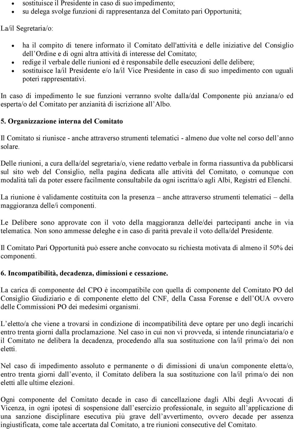 sostituisce la/il Presidente e/o la/il Vice Presidente in caso di suo impedimento con uguali poteri rappresentativi.