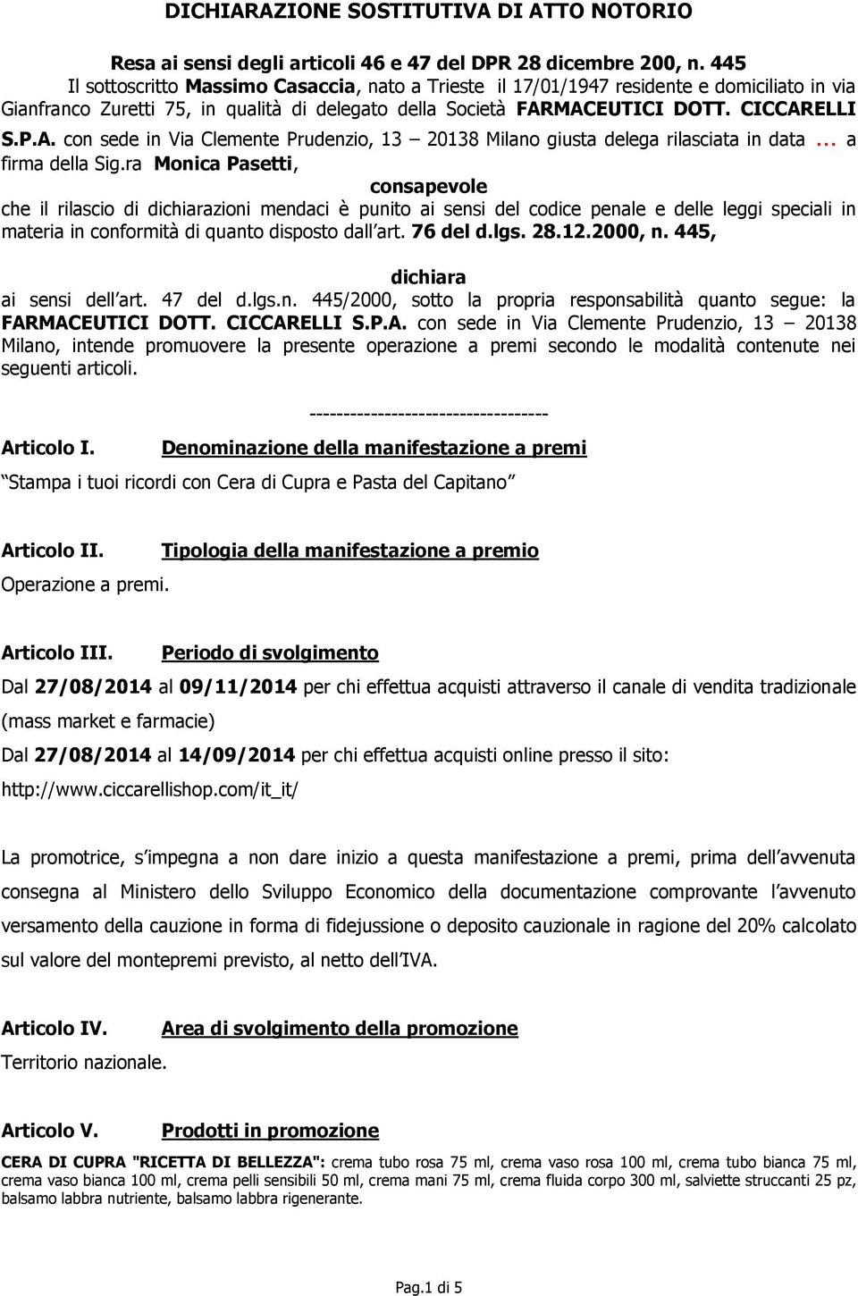 MACEUTICI DOTT. CICCARELLI S.P.A. con sede in Via Clemente Prudenzio, 13 20138 Milano giusta delega rilasciata in data a firma della Sig.